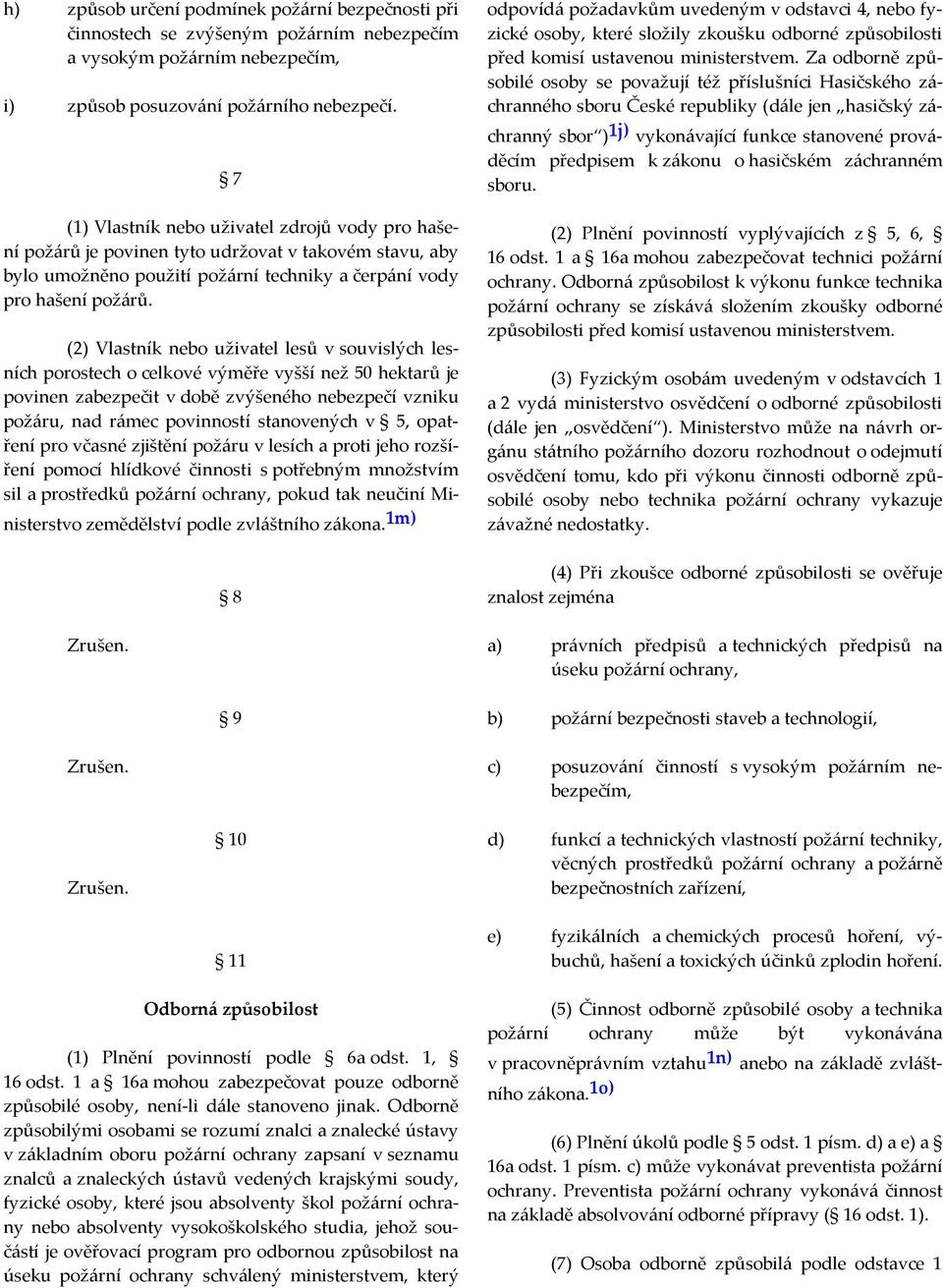 (2) Vlastník nebo uživatel lesů v souvislých lesních porostech o celkové výměře vyšší než 50 hektarů je povinen zabezpečit v době zvýšeného nebezpečí vzniku požáru, nad rámec povinností stanovených v