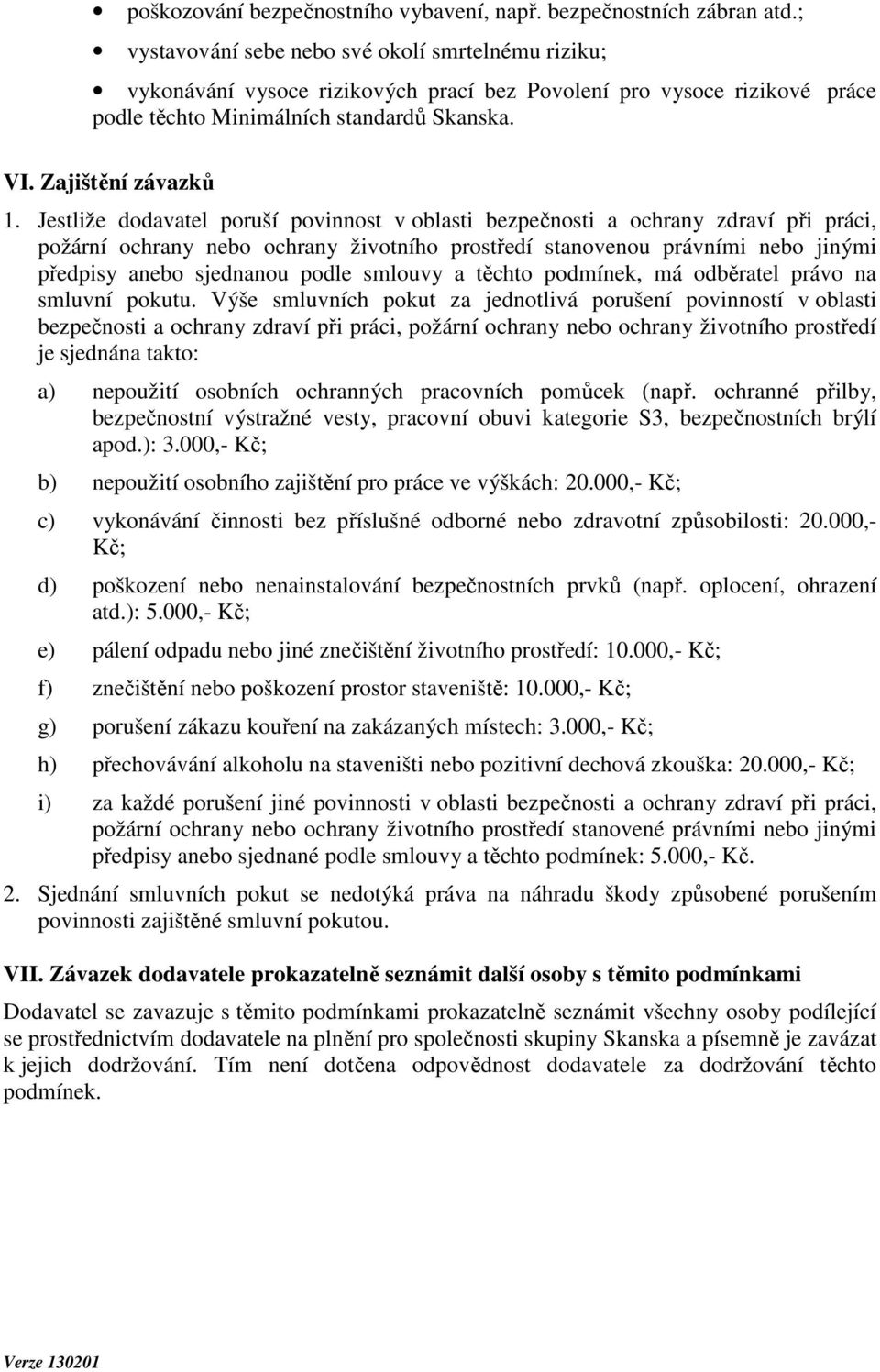 Jestliže dodavatel poruší povinnost v oblasti bezpečnosti a ochrany zdraví při práci, požární ochrany nebo ochrany životního prostředí stanovenou právními nebo jinými předpisy anebo sjednanou podle