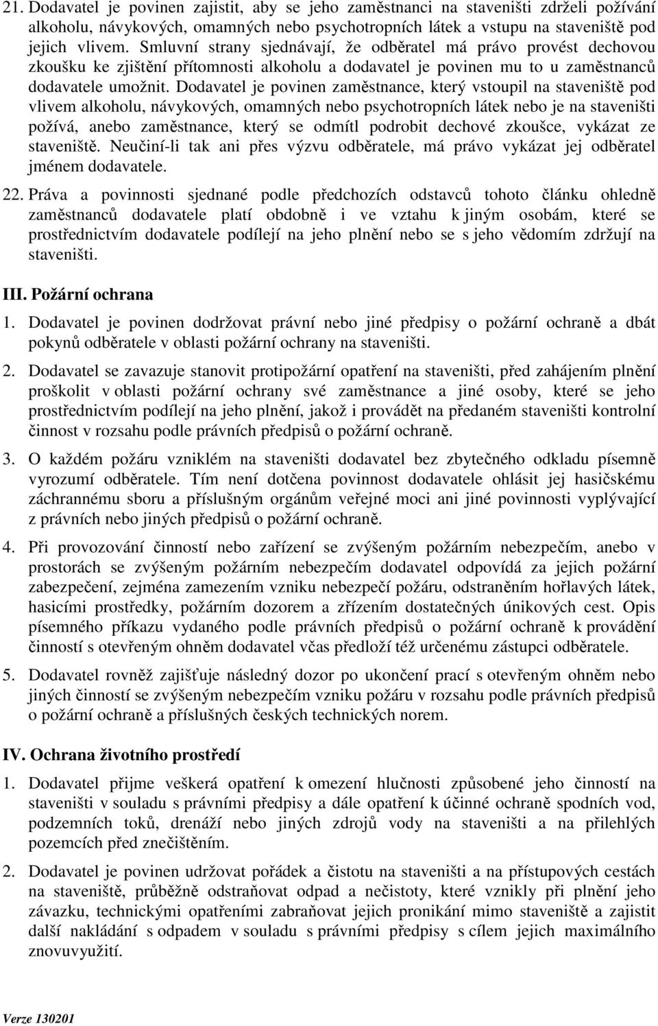 Dodavatel je povinen zaměstnance, který vstoupil na staveniště pod vlivem alkoholu, návykových, omamných nebo psychotropních látek nebo je na staveništi požívá, anebo zaměstnance, který se odmítl