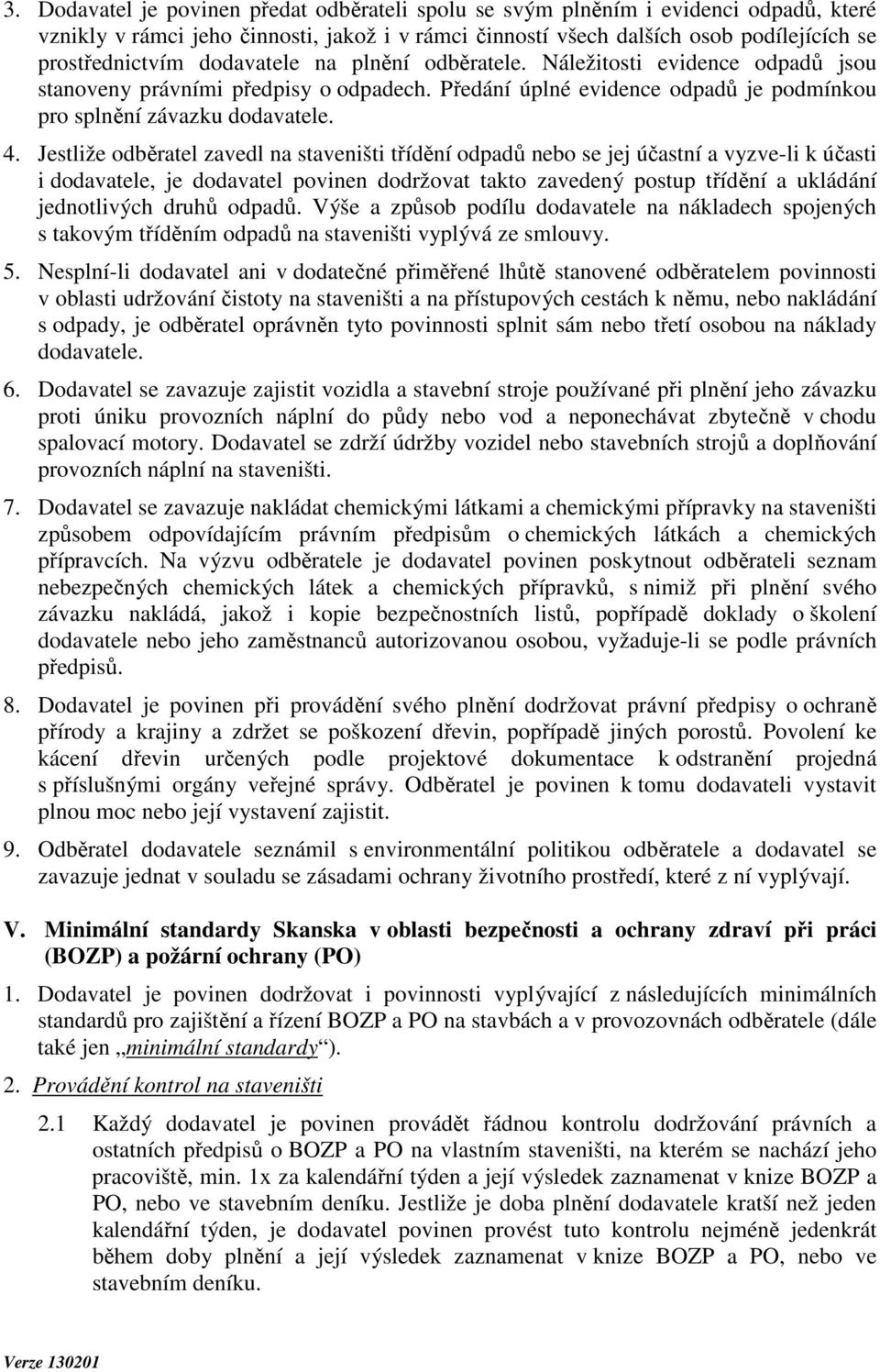 Jestliže odběratel zavedl na staveništi třídění odpadů nebo se jej účastní a vyzve-li k účasti i dodavatele, je dodavatel povinen dodržovat takto zavedený postup třídění a ukládání jednotlivých druhů