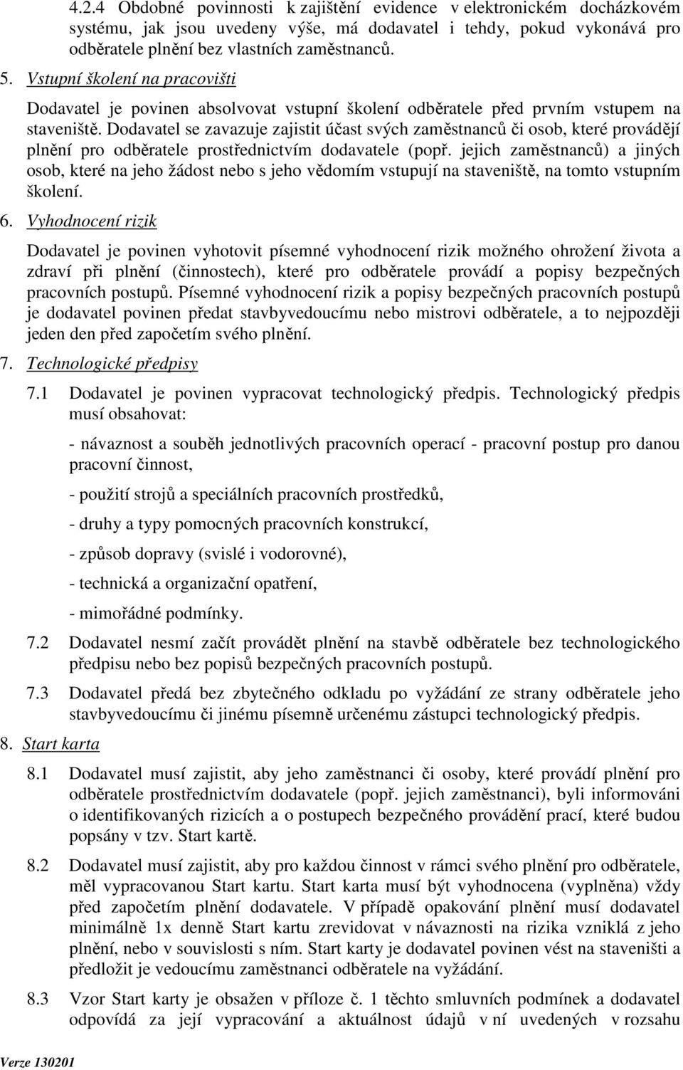 Dodavatel se zavazuje zajistit účast svých zaměstnanců či osob, které provádějí plnění pro odběratele prostřednictvím dodavatele (popř.