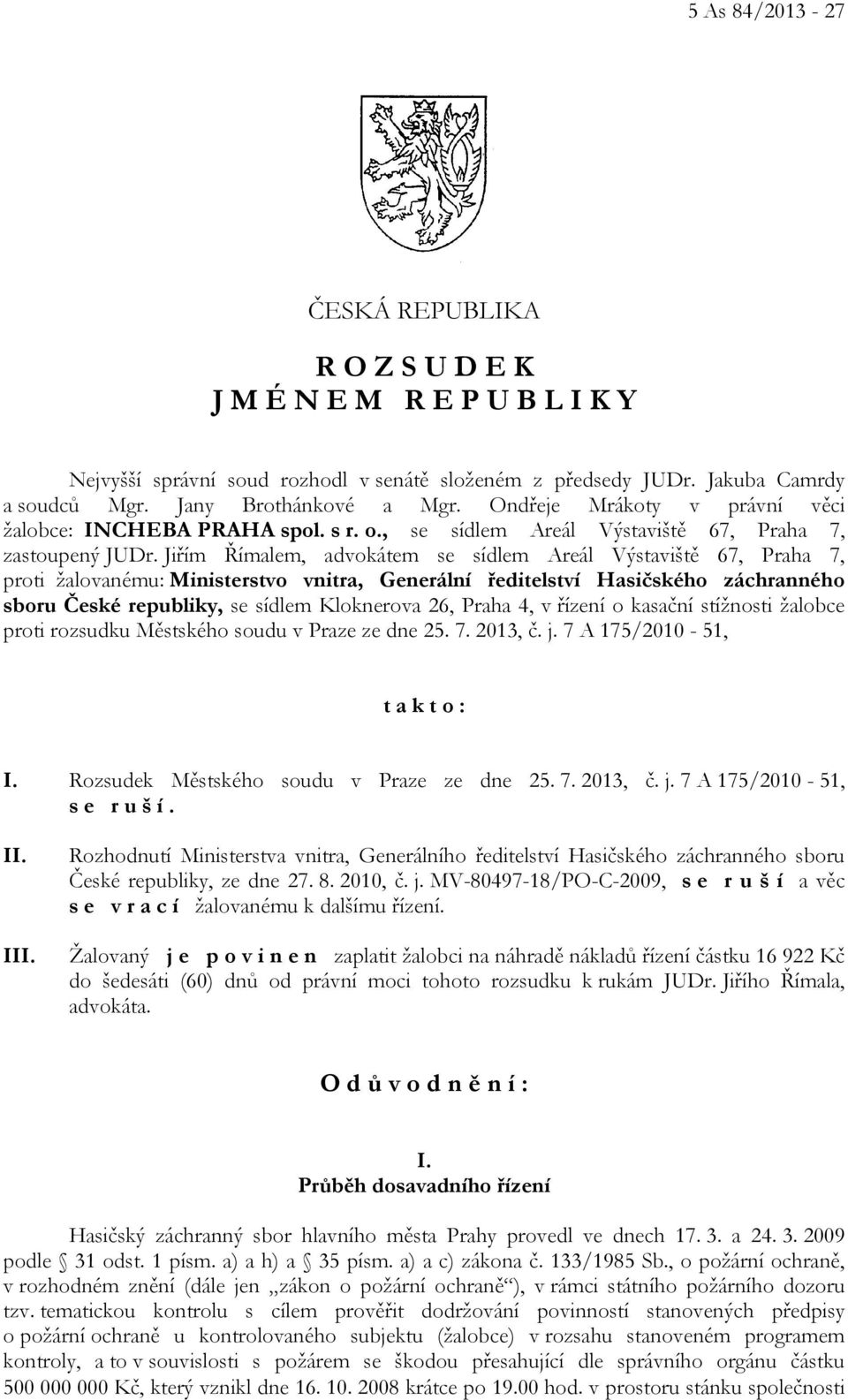 Jiřím Římalem, advokátem se sídlem Areál Výstaviště 67, Praha 7, proti žalovanému: Ministerstvo vnitra, Generální ředitelství Hasičského záchranného sboru České republiky, se sídlem Kloknerova 26,