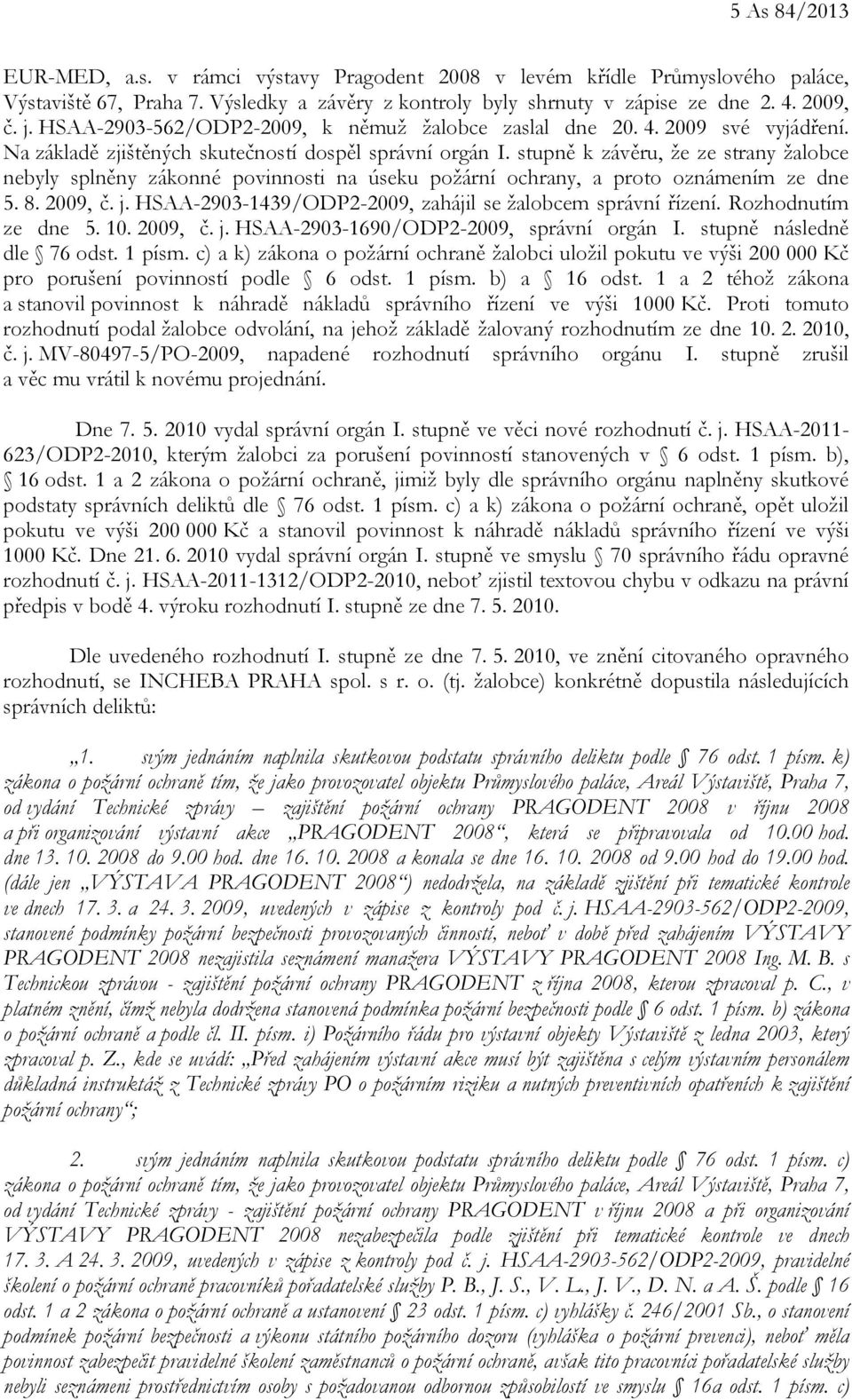 stupně k závěru, že ze strany žalobce nebyly splněny zákonné povinnosti na úseku požární ochrany, a proto oznámením ze dne 5. 8. 2009, č. j.