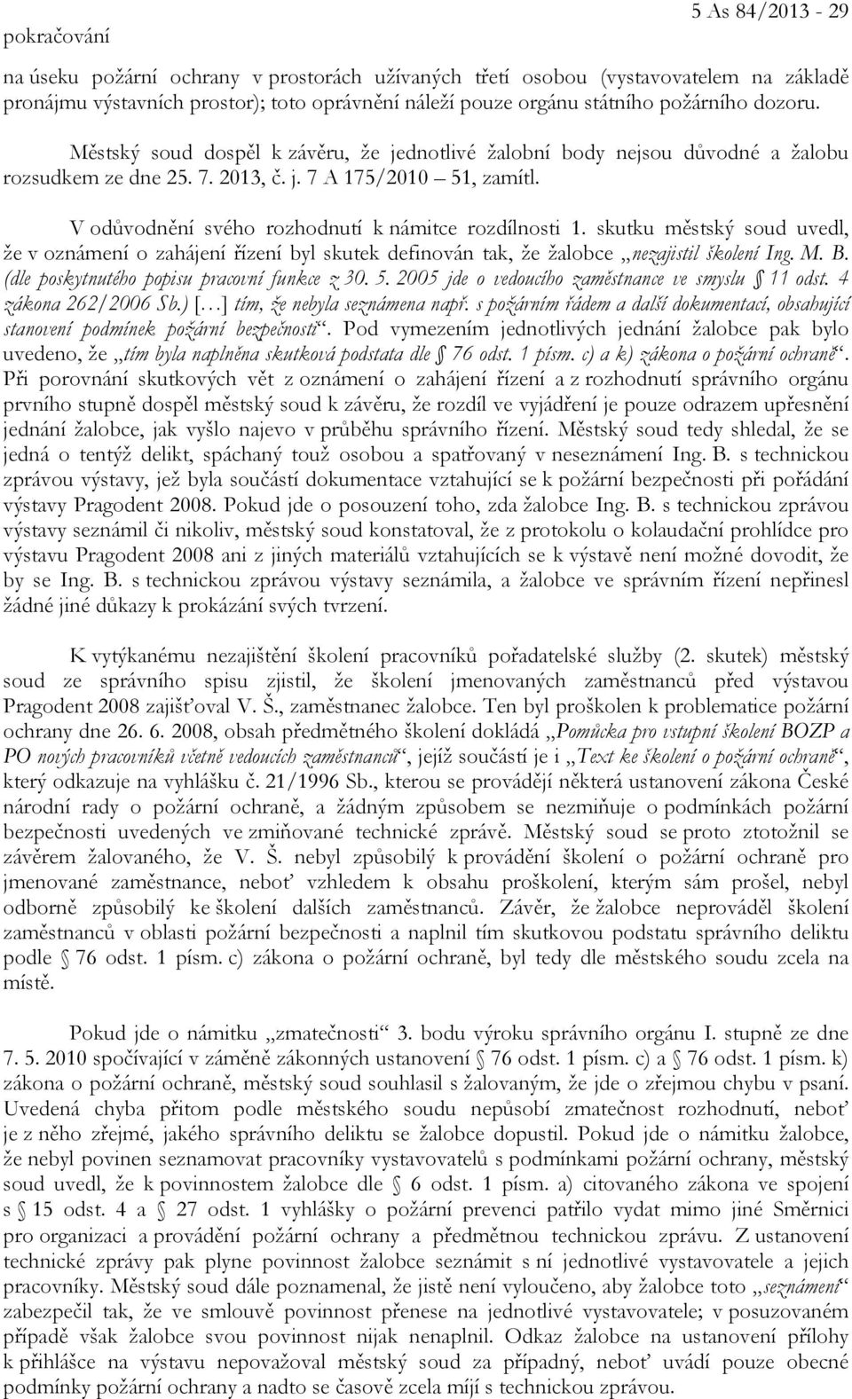 V odůvodnění svého rozhodnutí k námitce rozdílnosti 1. skutku městský soud uvedl, že v oznámení o zahájení řízení byl skutek definován tak, že žalobce nezajistil školení Ing. M. B.