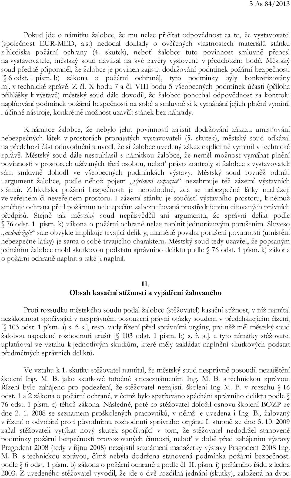 Městský soud předně připomněl, že žalobce je povinen zajistit dodržování podmínek požární bezpečnosti [ 6 odst. 1 písm. b) zákona o požární ochraně], tyto podmínky byly konkretizovány mj.