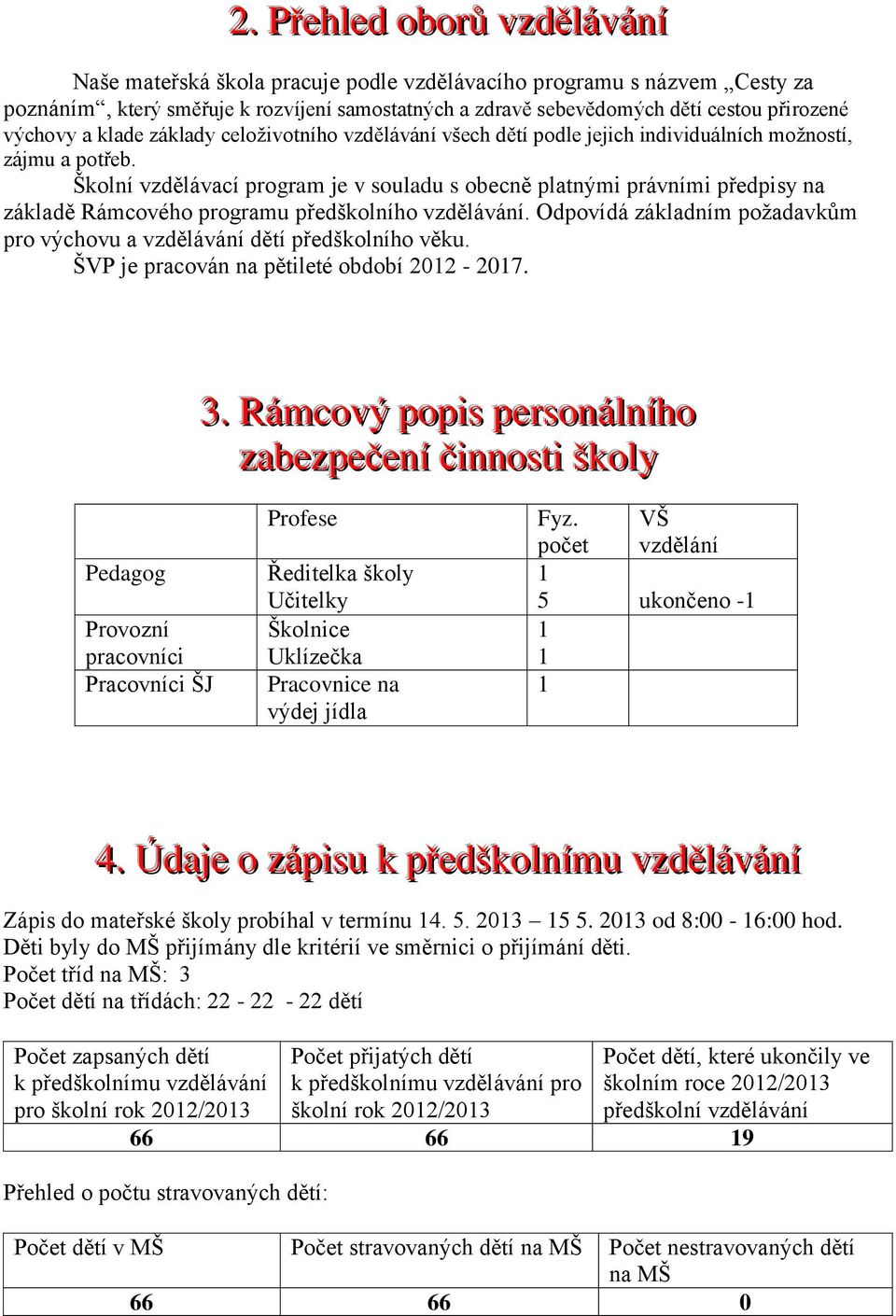 Školní vzdělávací program je v souladu s obecně platnými právními předpisy na základě Rámcového programu předškolního vzdělávání.