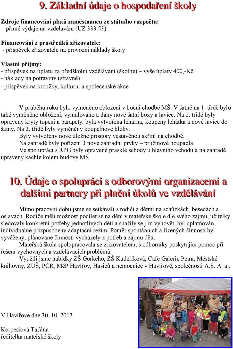 společenské akce V průběhu roku bylo vyměněno obložení v boční chodbě MŠ. V šatně na 1. třídě bylo také vyměněno obložení, vymalováno a dány nové šatní boxy a lavice. Na 2.