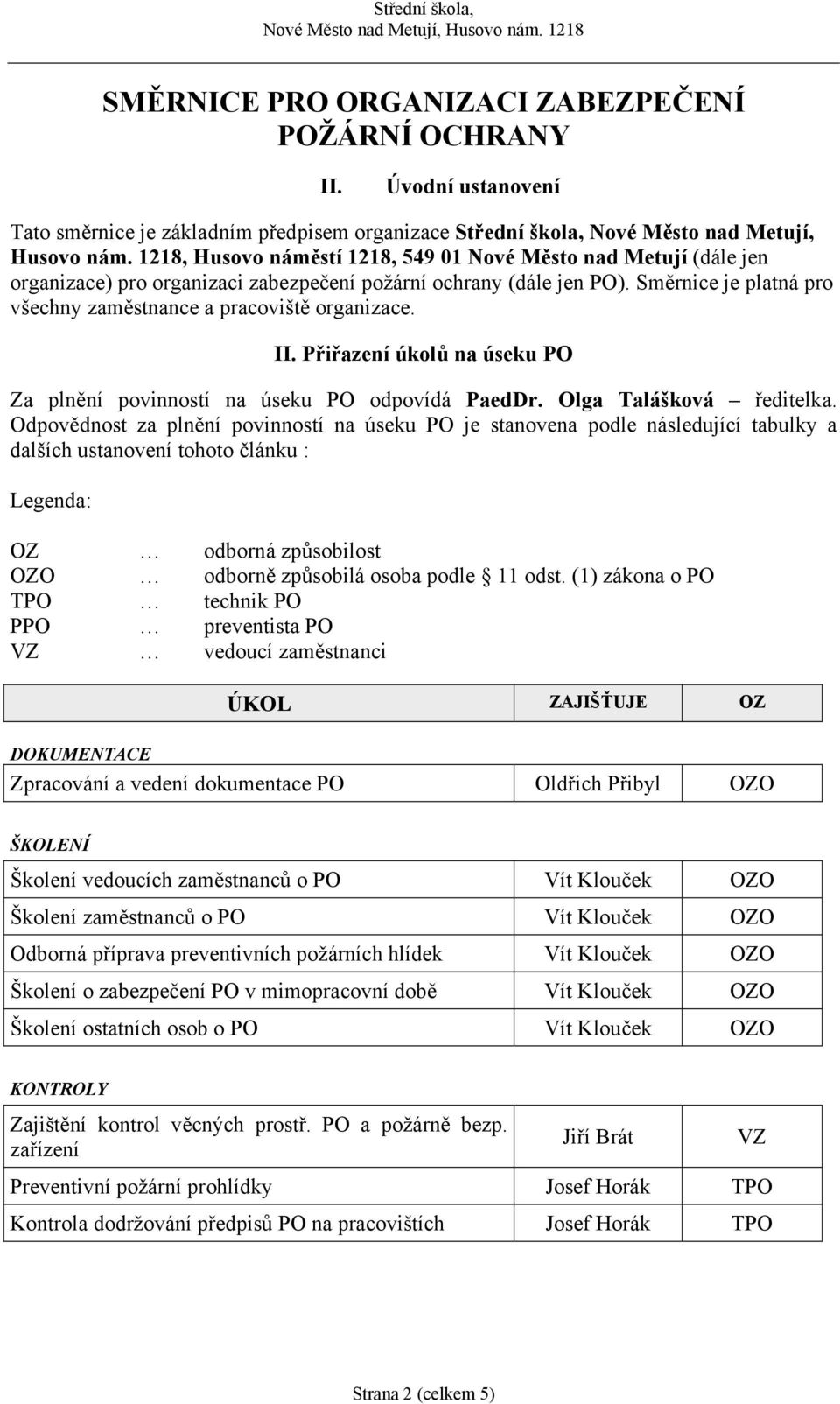 Směrnice je platná pro všechny zaměstnance a pracoviště organizace. II. Přiřazení úkolů na úseku PO Za plnění povinností na úseku PO odpovídá PaedDr. Olga Talášková ředitelka.