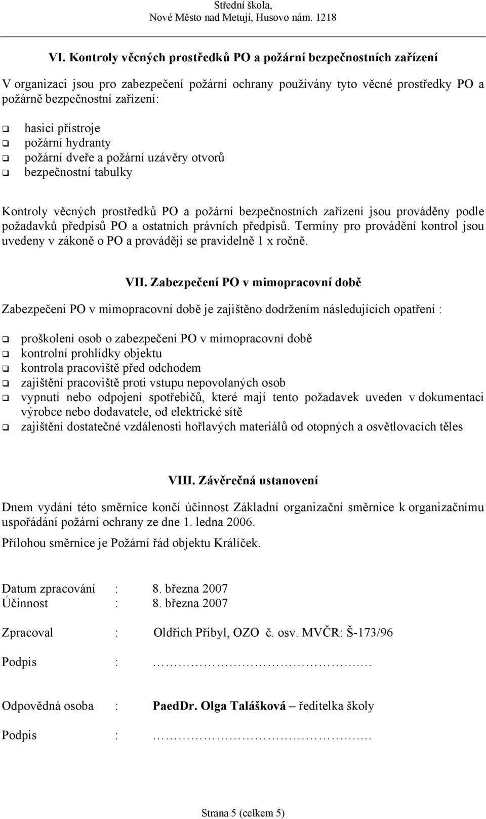 ostatních právních předpisů. Termíny pro provádění kontrol jsou uvedeny v zákoně o PO a provádějí se pravidelně 1 x ročně. VII.