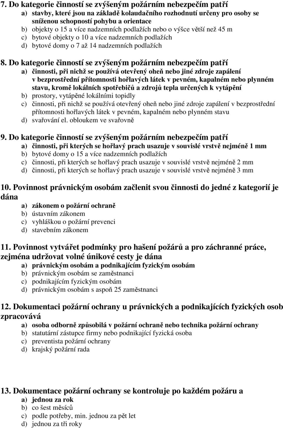 Do kategorie činností se zvýšeným požárním nebezpečím patří a) činnosti, při nichž se používá otevřený oheň nebo jiné zdroje zapálení v bezprostřední přítomnosti hořlavých látek v pevném, kapalném