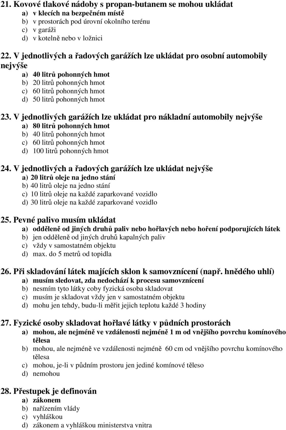 V jednotlivých garážích lze ukládat pro nákladní automobily nejvýše a) 80 litrů pohonných hmot b) 40 litrů pohonných hmot c) 60 litrů pohonných hmot d) 100 litrů pohonných hmot 24.