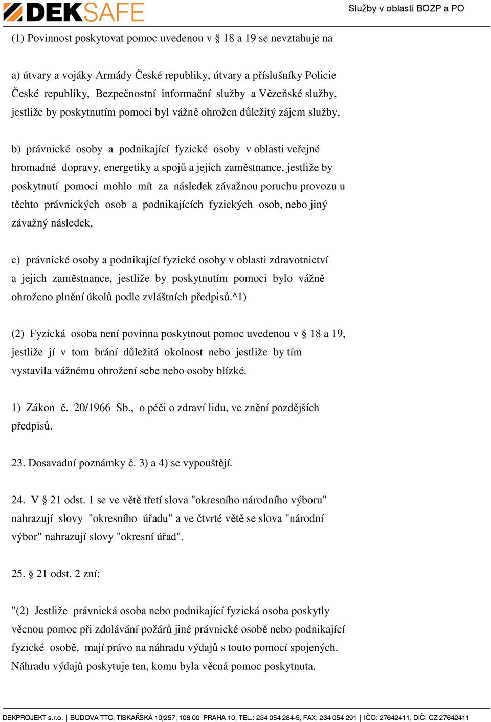 zaměstnance, jestliže by poskytnutí pomoci mohlo mít za následek závažnou poruchu provozu u těchto právnických osob a podnikajících fyzických osob, nebo jiný závažný následek, c) právnické osoby a