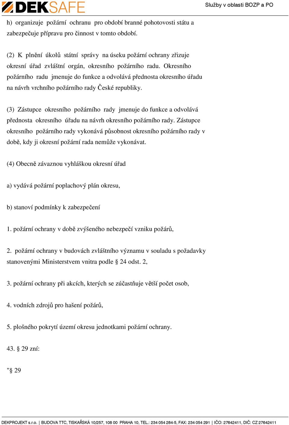 Okresního požárního radu jmenuje do funkce a odvolává přednosta okresního úřadu na návrh vrchního požárního rady České republiky.