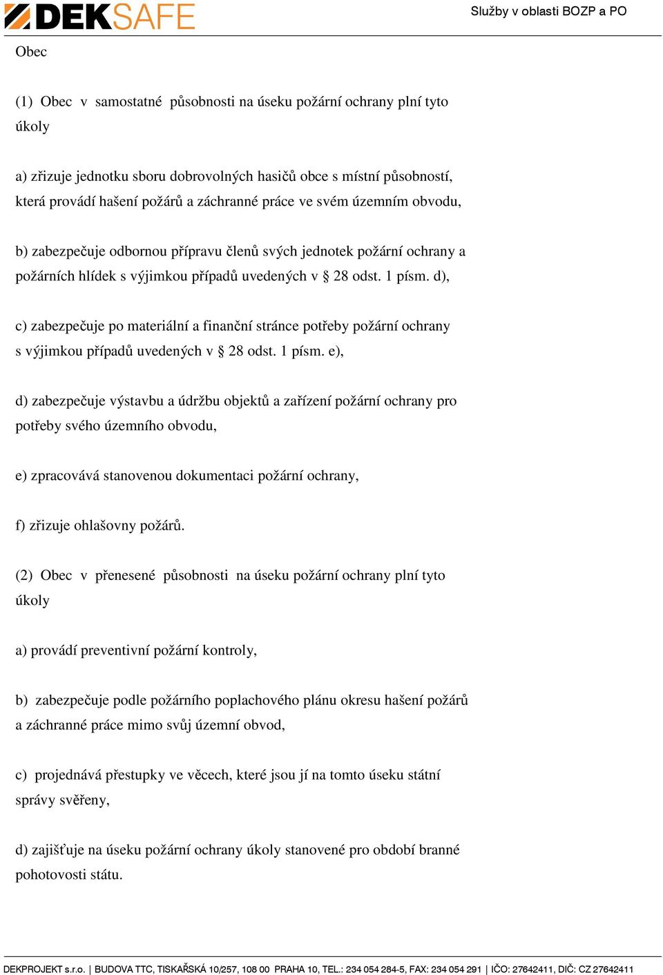 d), c) zabezpečuje po materiální a finanční stránce potřeby požární ochrany s výjimkou případů uvedených v 28 odst. 1 písm.