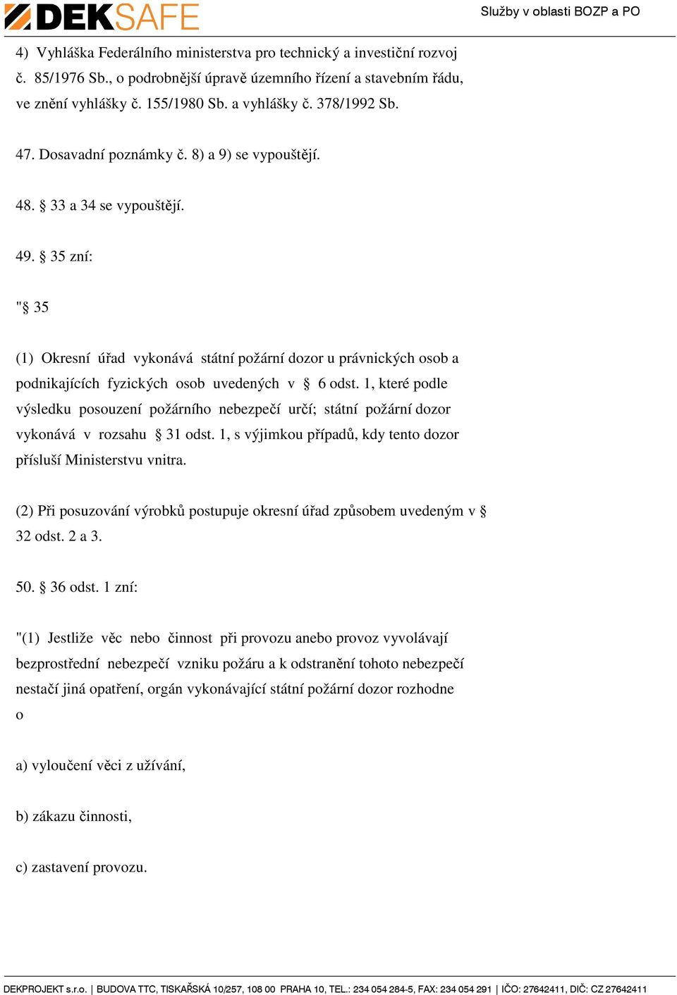 35 zní: " 35 (1) Okresní úřad vykonává státní požární dozor u právnických osob a podnikajících fyzických osob uvedených v 6 odst.