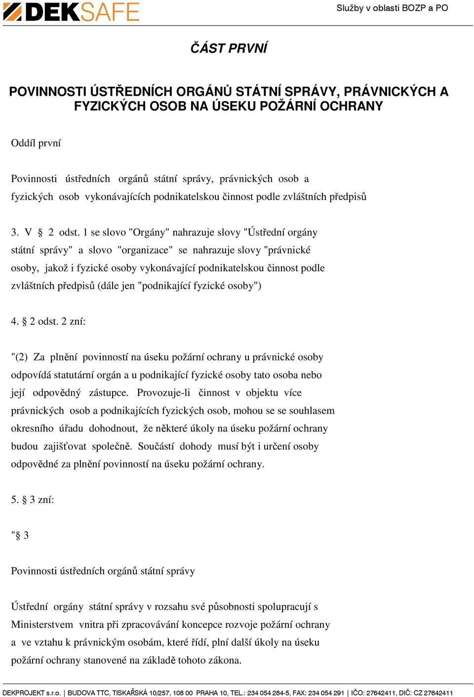 1 se slovo "Orgány" nahrazuje slovy "Ústřední orgány státní správy" a slovo "organizace" se nahrazuje slovy "právnické osoby, jakož i fyzické osoby vykonávající podnikatelskou činnost podle