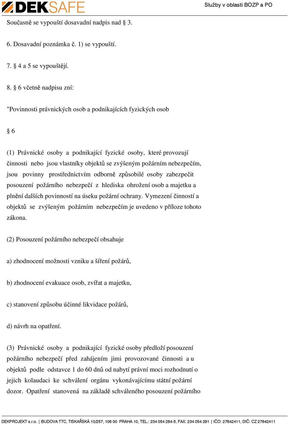 požárním nebezpečím, jsou povinny prostřednictvím odborně způsobilé osoby zabezpečit posouzení požárního nebezpečí z hlediska ohrožení osob a majetku a plnění dalších povinností na úseku požární