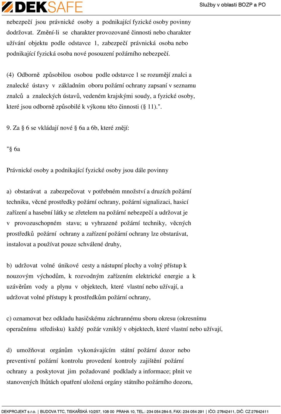 (4) Odborně způsobilou osobou podle odstavce 1 se rozumějí znalci a znalecké ústavy v základním oboru požární ochrany zapsaní v seznamu znalců a znaleckých ústavů, vedeném krajskými soudy, a fyzické