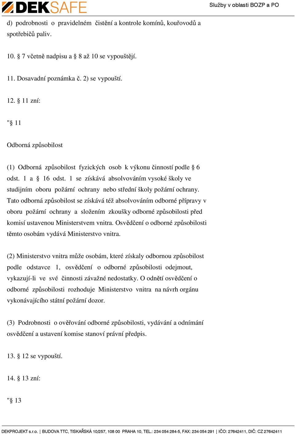 1 se získává absolvováním vysoké školy ve studijním oboru požární ochrany nebo střední školy požární ochrany.