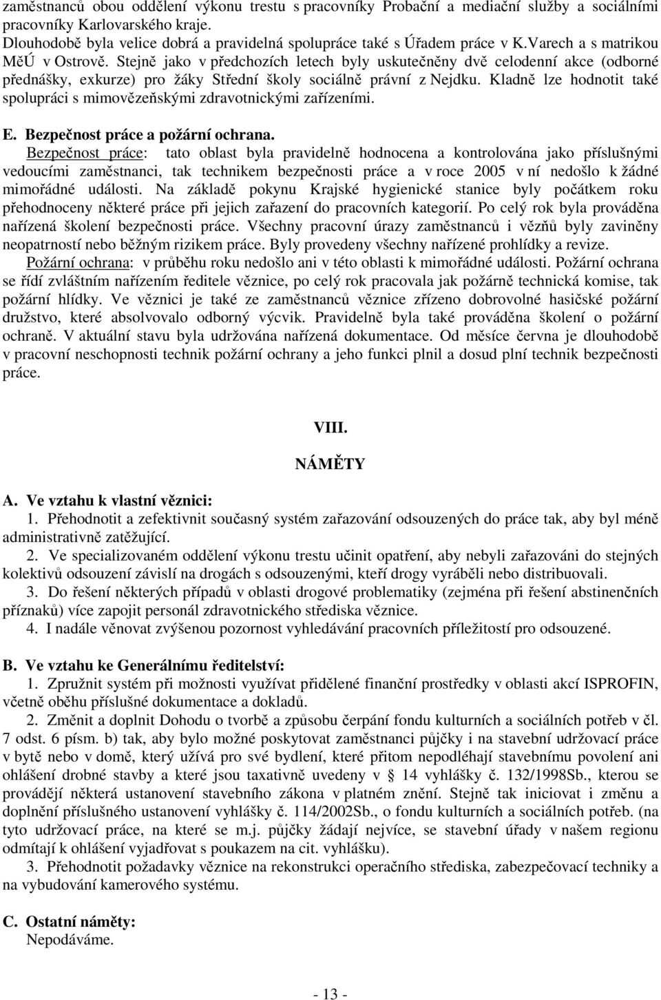 Stejně jako v předchozích letech byly uskutečněny dvě celodenní akce (odborné přednášky, exkurze) pro žáky Střední školy sociálně právní z Nejdku.