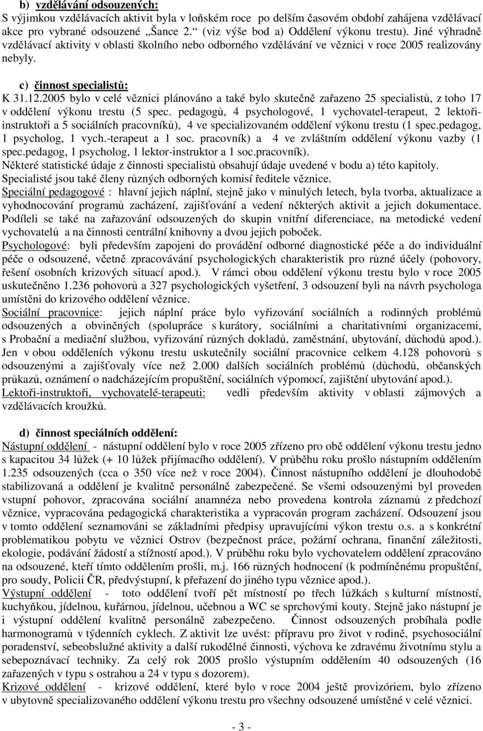 2005 bylo v celé věznici plánováno a také bylo skutečně zařazeno 25 specialistů, z toho 17 v oddělení výkonu trestu (5 spec.