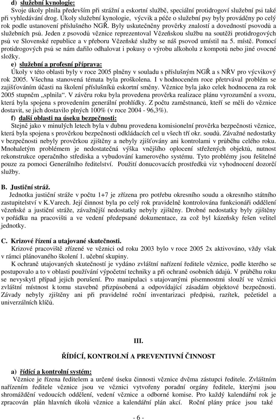 Jeden z psovodů věznice reprezentoval Vězeňskou službu na soutěži protidrogových psů ve Slovenské republice a v přeboru Vězeňské služby se náš psovod umístil na 5. místě.