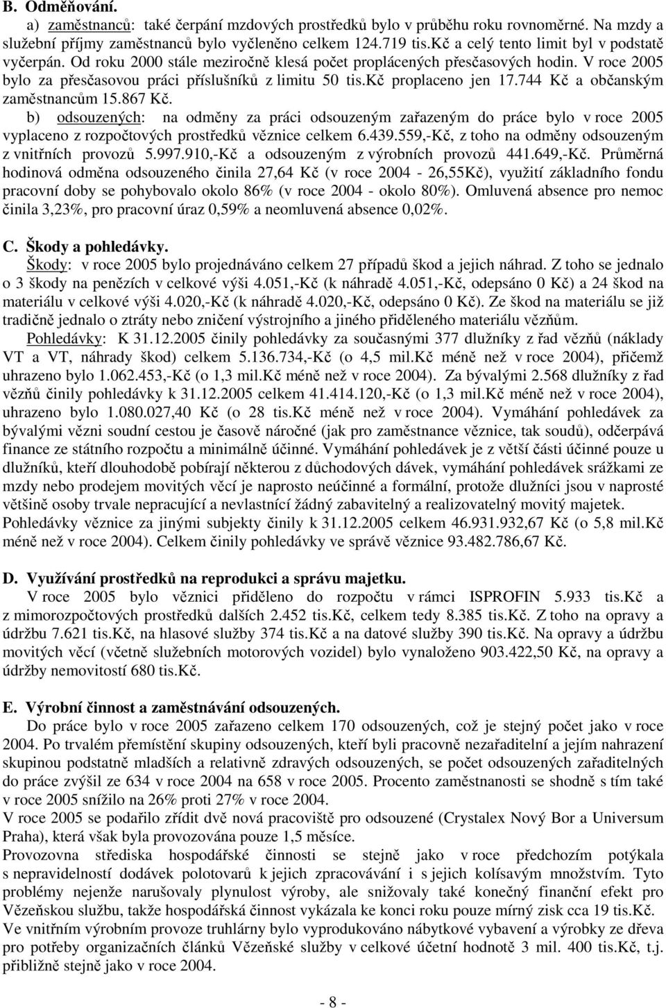 kč proplaceno jen 17.744 Kč a občanským zaměstnancům 15.867 Kč. b) odsouzených: na odměny za práci odsouzeným zařazeným do práce bylo v roce 2005 vyplaceno z rozpočtových prostředků věznice celkem 6.