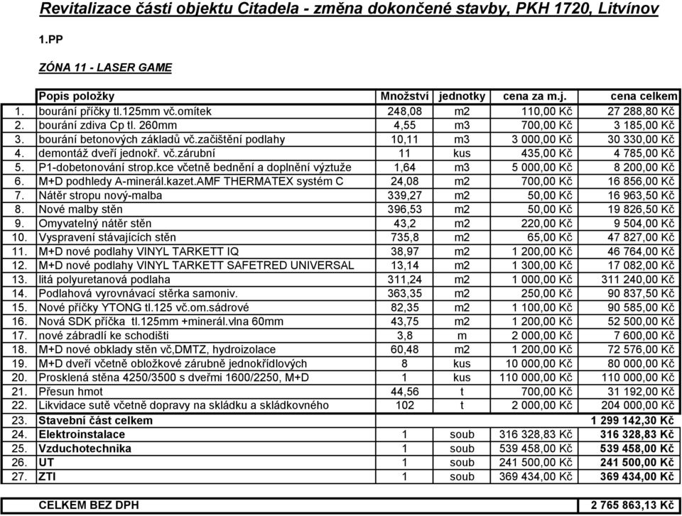 kce včetně bednění a doplnění výztuže 1,64 m3 5 000,00 Kč 8 200,00 Kč 6. M+D podhledy A-minerál.kazet.AMF THERMATEX systém C 24,08 m2 700,00 Kč 16 856,00 Kč 7.