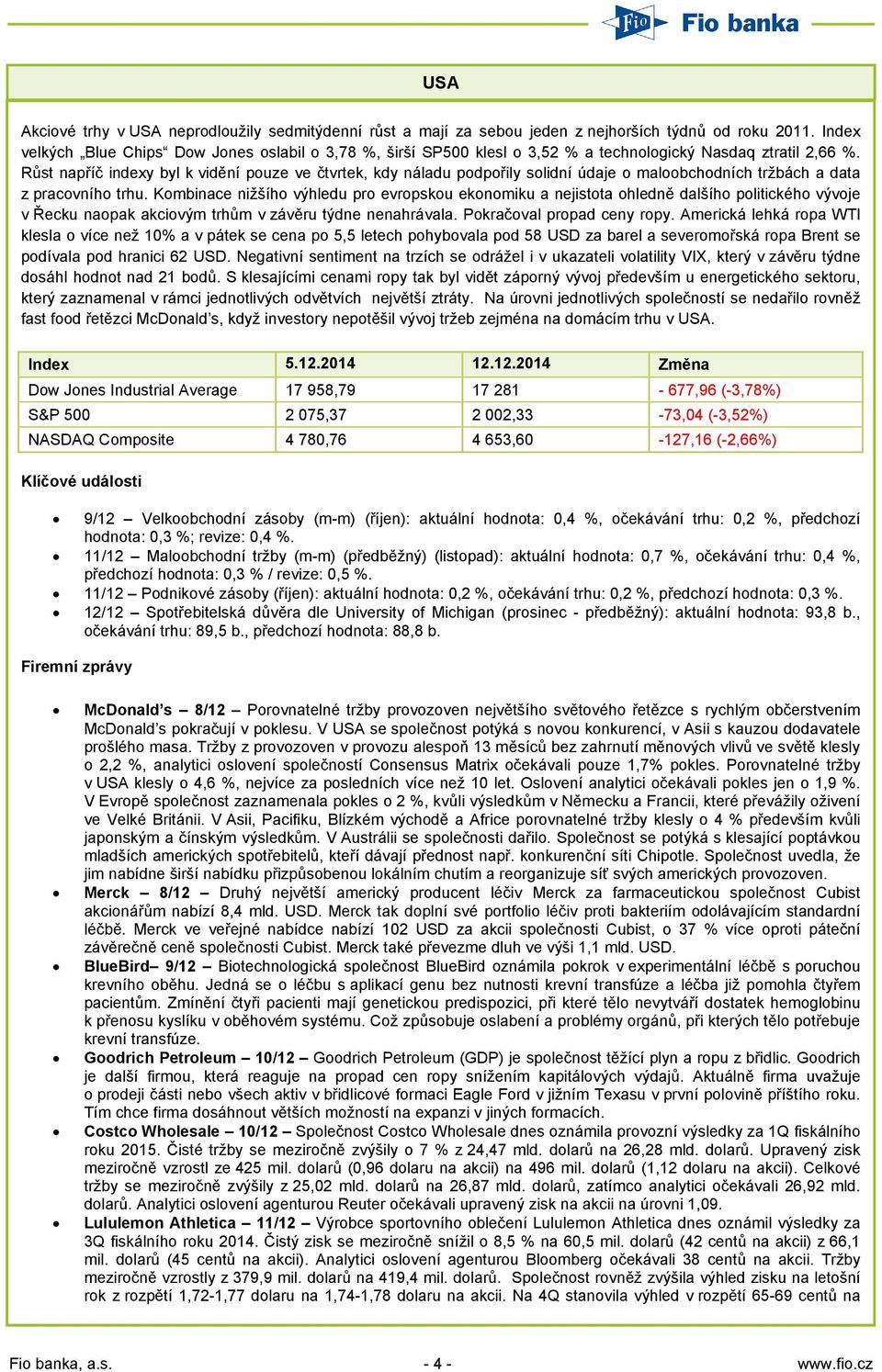 Růst napříč indexy byl k vidění pouze ve čtvrtek, kdy náladu podpořily solidní údaje o maloobchodních tržbách a data z pracovního trhu.