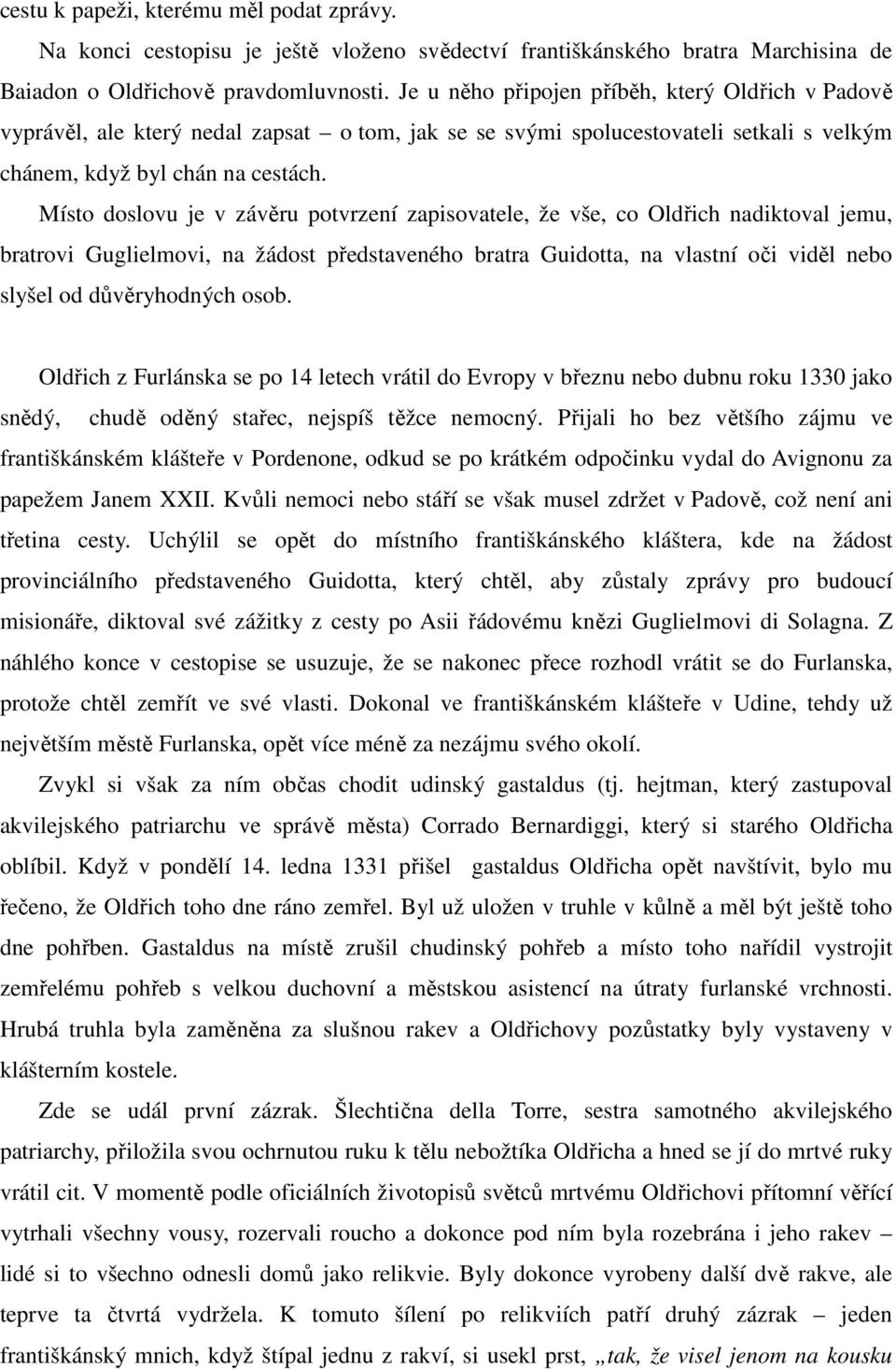 Místo doslovu je v závěru potvrzení zapisovatele, že vše, co Oldřich nadiktoval jemu, bratrovi Guglielmovi, na žádost představeného bratra Guidotta, na vlastní oči viděl nebo slyšel od důvěryhodných