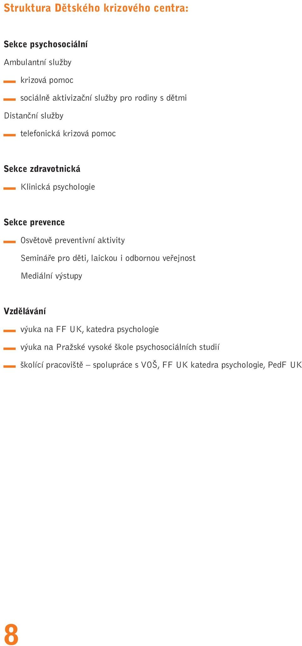 preventivní aktivity Semináře pro děti, laickou i odbornou veřejnost Mediální výstupy Vzdělávání výuka na FF UK, katedra