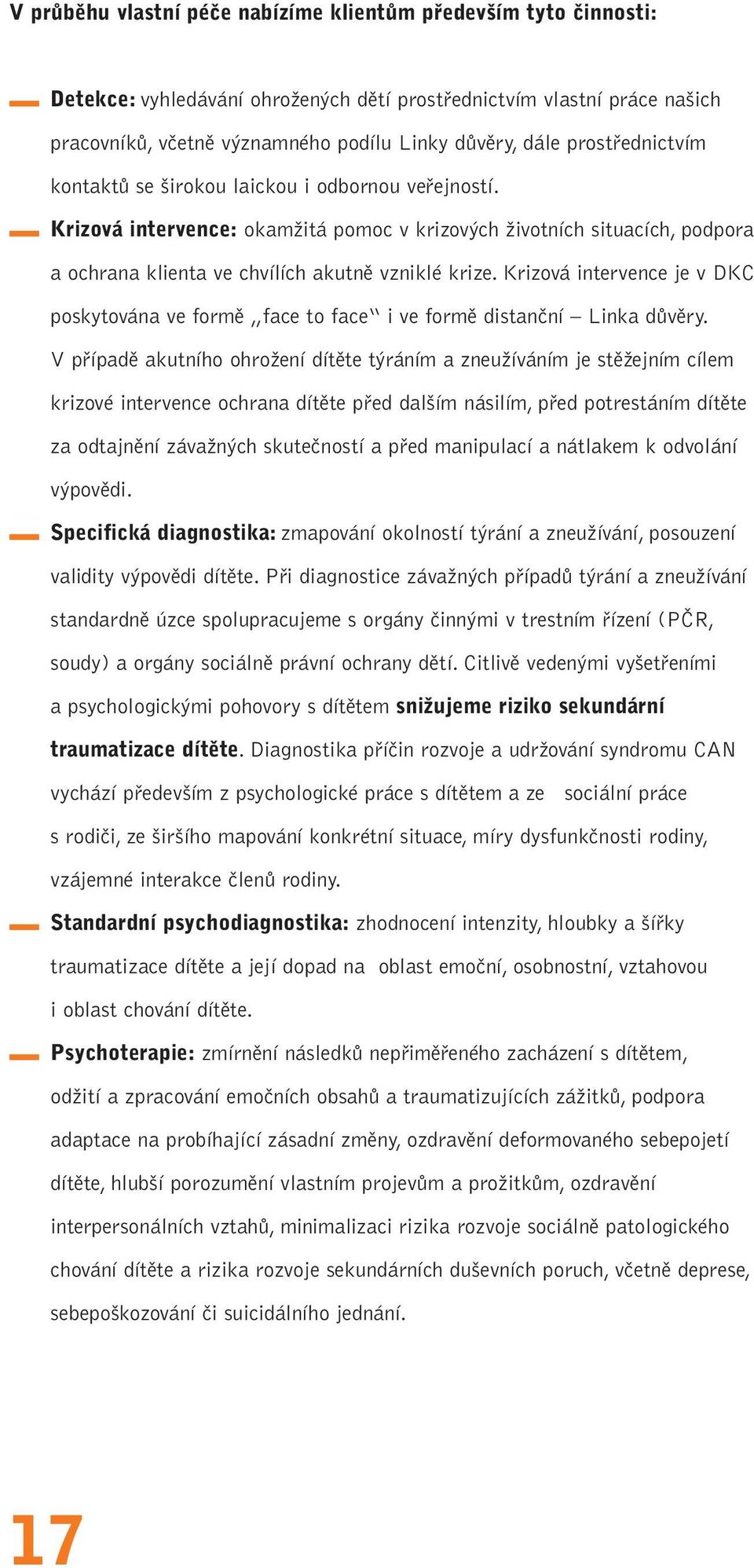 Krizová intervence je v DKC poskytována ve formě face to face i ve formě distanční Linka důvěry.