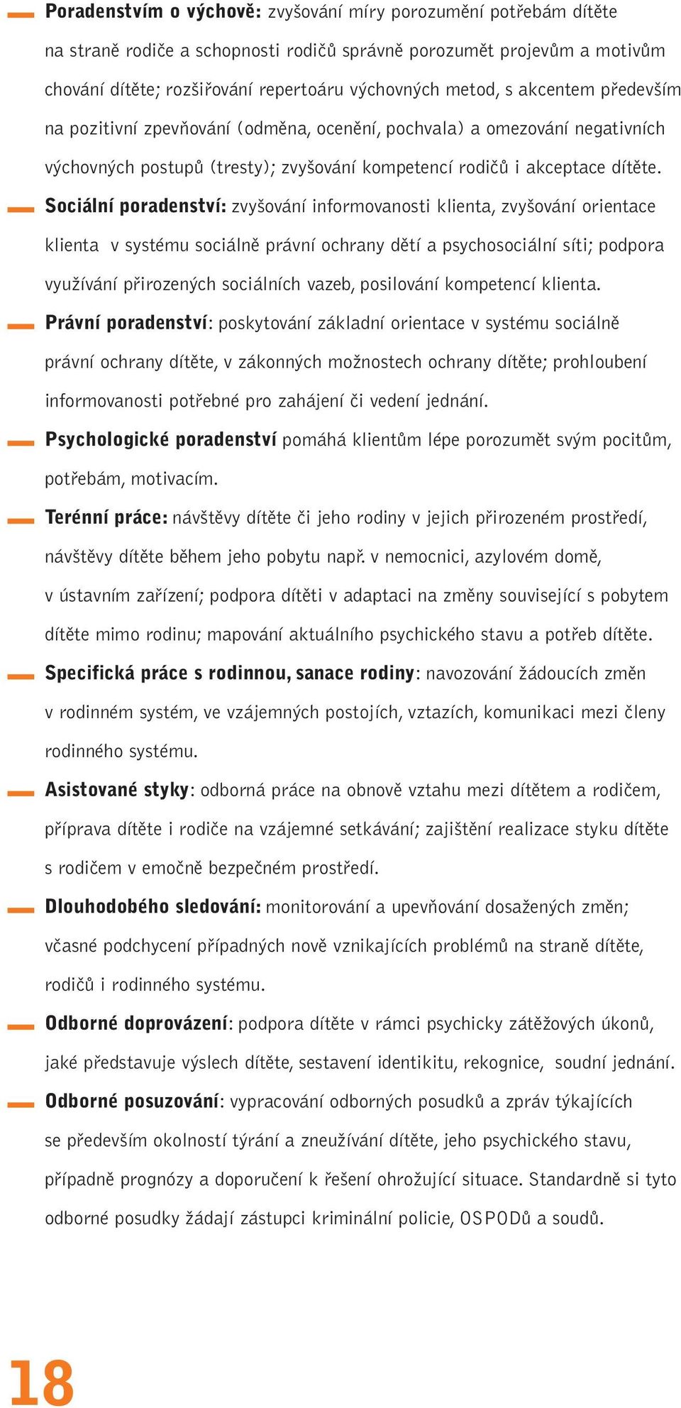 Sociální poradenství: zvyšování informovanosti klienta, zvyšování orientace klienta v systému sociálně právní ochrany dětí a psychosociální síti; podpora využívání přirozených sociálních vazeb,