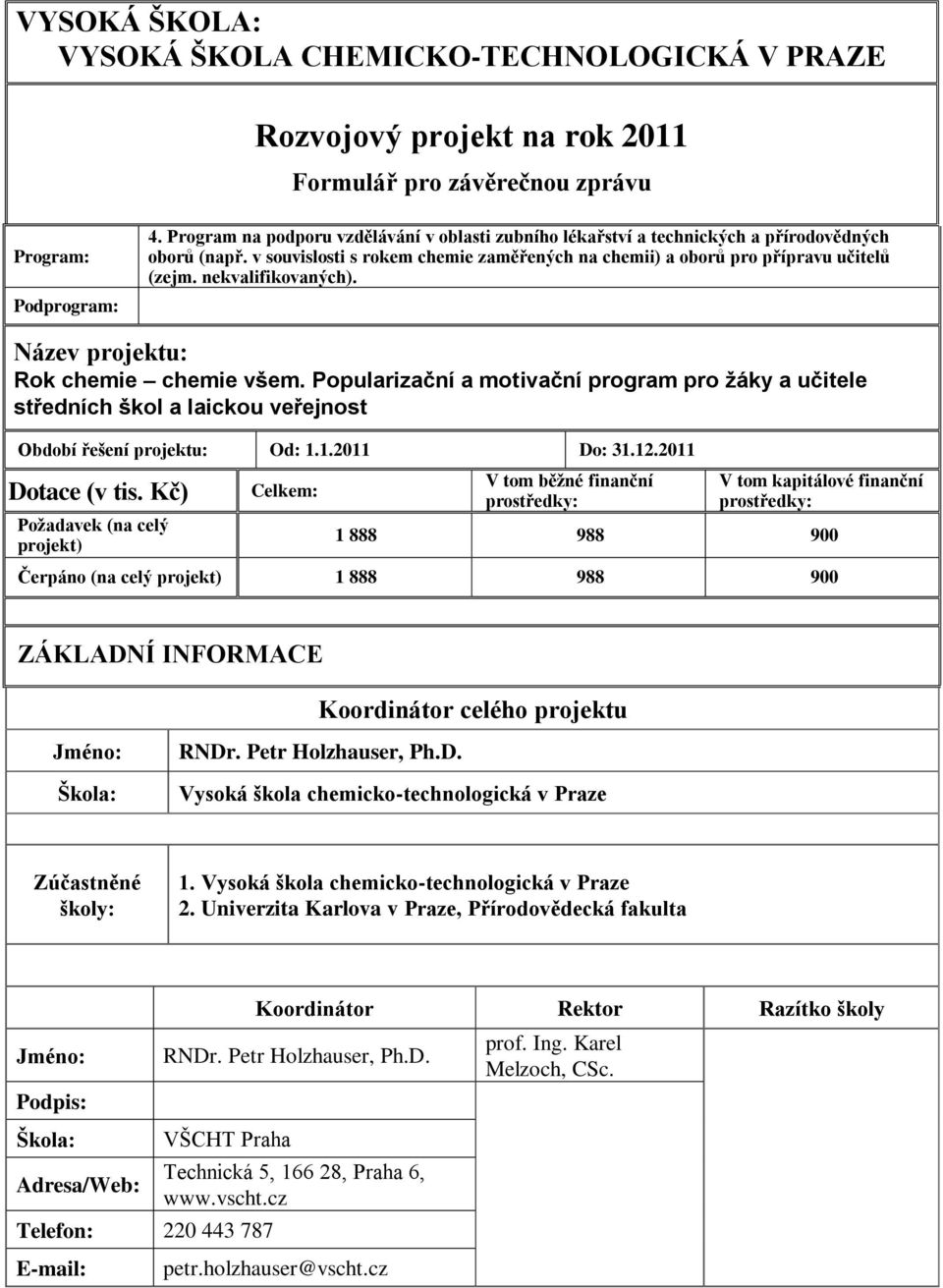 nekvalifikovaných). Název projektu: Rok chemie chemie všem. Popularizační a motivační program pro žáky a učitele středních škol a laickou veřejnost Období řešení projektu: Od: 1.1.2011 Do: 31.12.