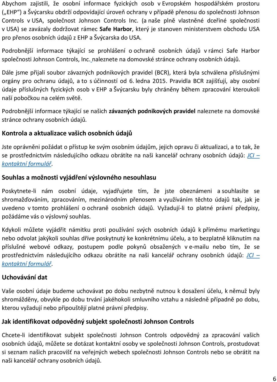 (a naše plně vlastněné dceřiné společnosti v USA) se zavázaly dodržovat rámec Safe Harbor, který je stanoven ministerstvem obchodu USA pro přenos osobních údajů z EHP a Švýcarska do USA.