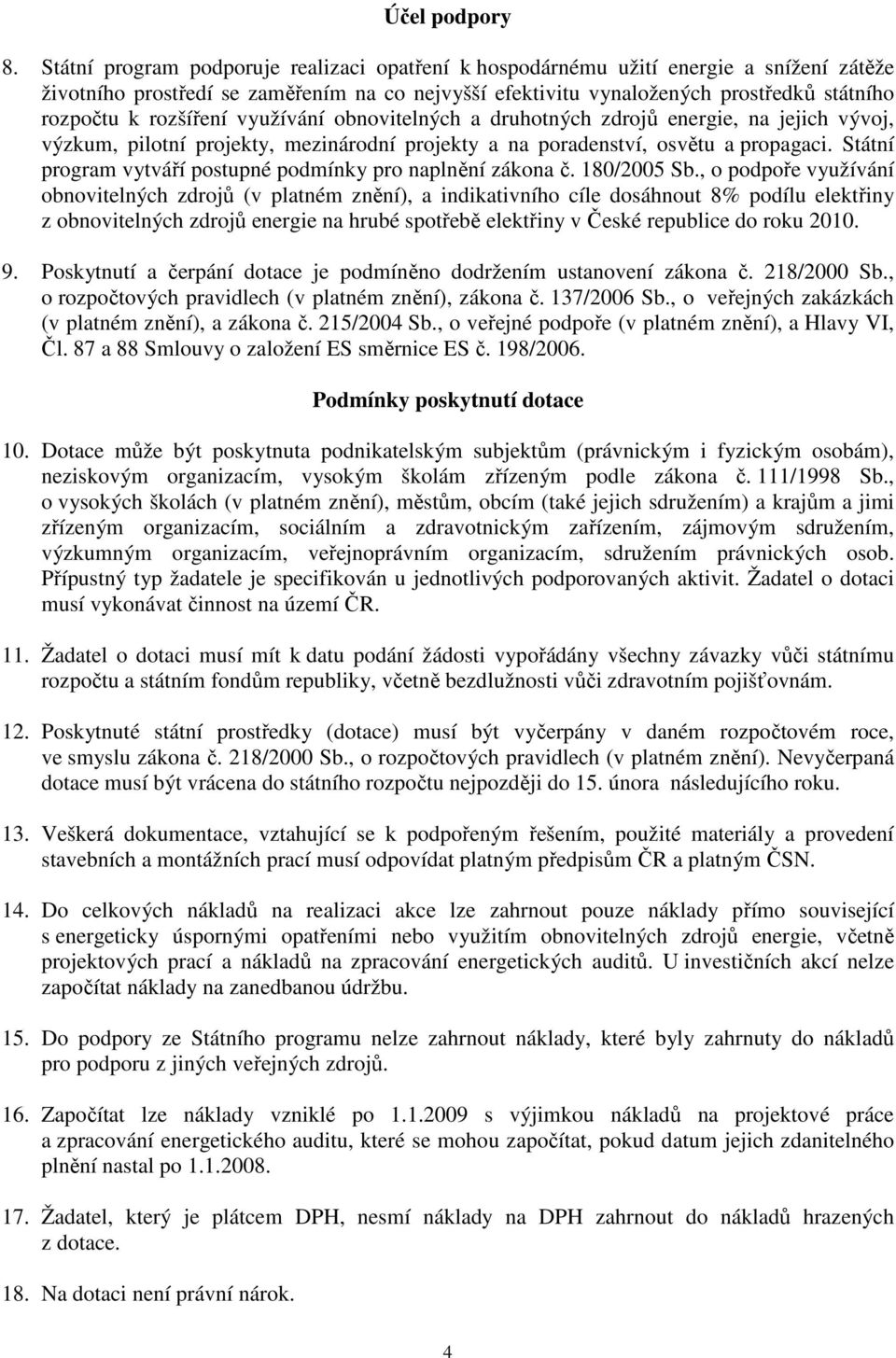 rozšíření využívání obnovitelných a druhotných zdrojů energie, na jejich vývoj, výzkum, pilotní projekty, mezinárodní projekty a na poradenství, osvětu a propagaci.