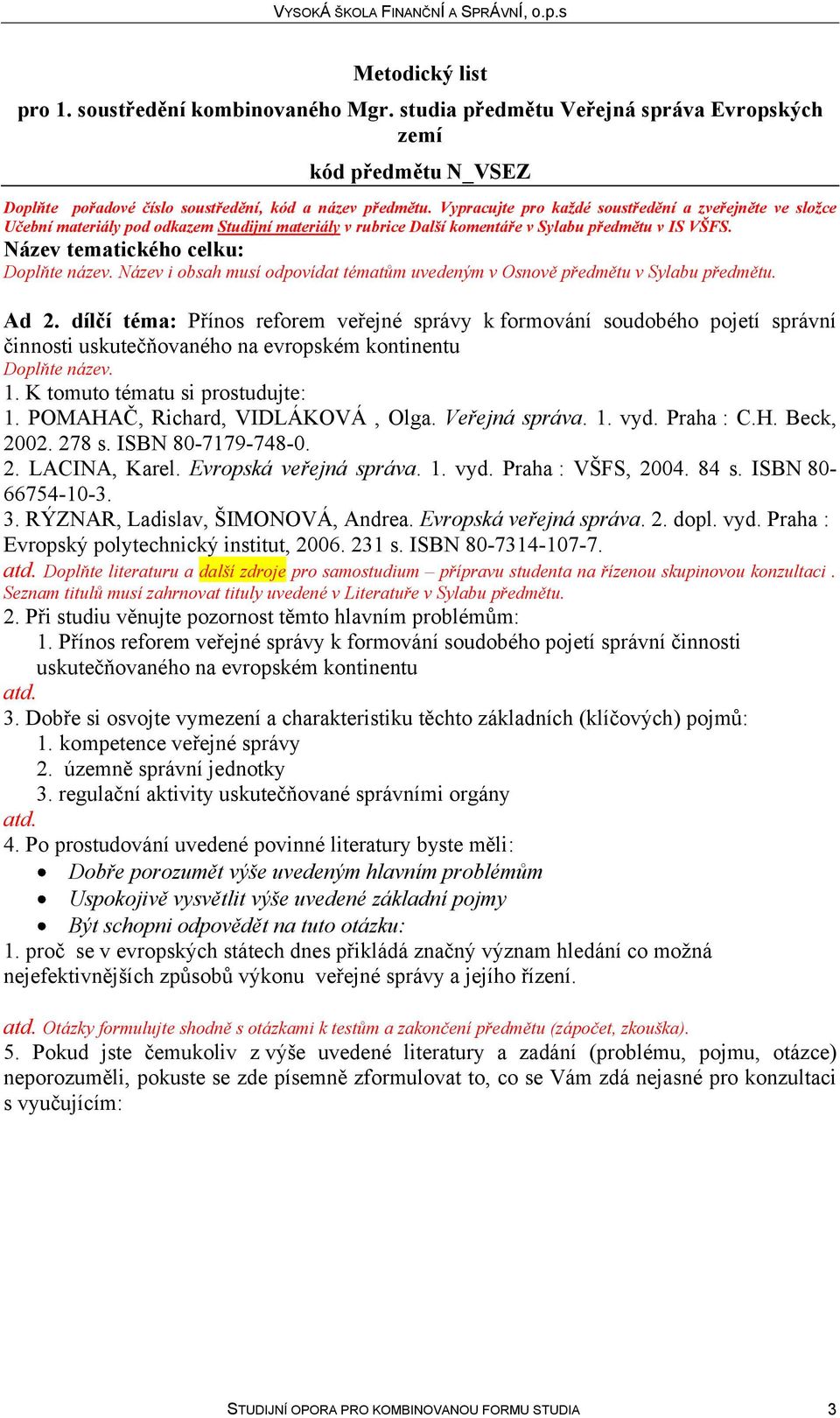 Evropská veřejná správa. dopl. vyd. Praha : Evropský polytechnický institut, 2006. 231 s. ISBN 80-7314-107-7.