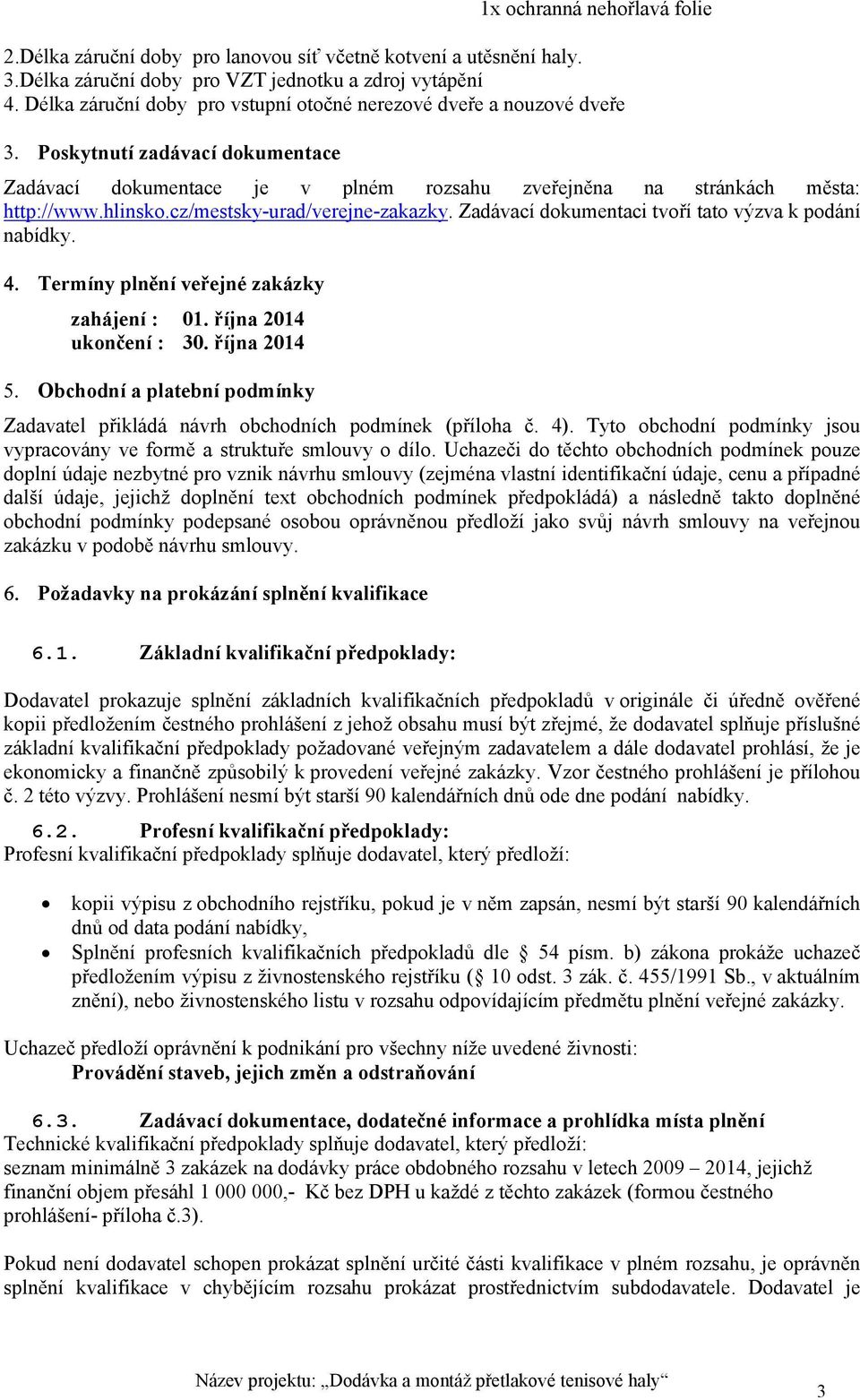 cz/mestsky-urad/verejne-zakazky. Zadávací dokumentaci tvoří tato výzva k podání nabídky. Termíny plnění veřejné zakázky zahájení : 01. října 2014 ukončení : 30.