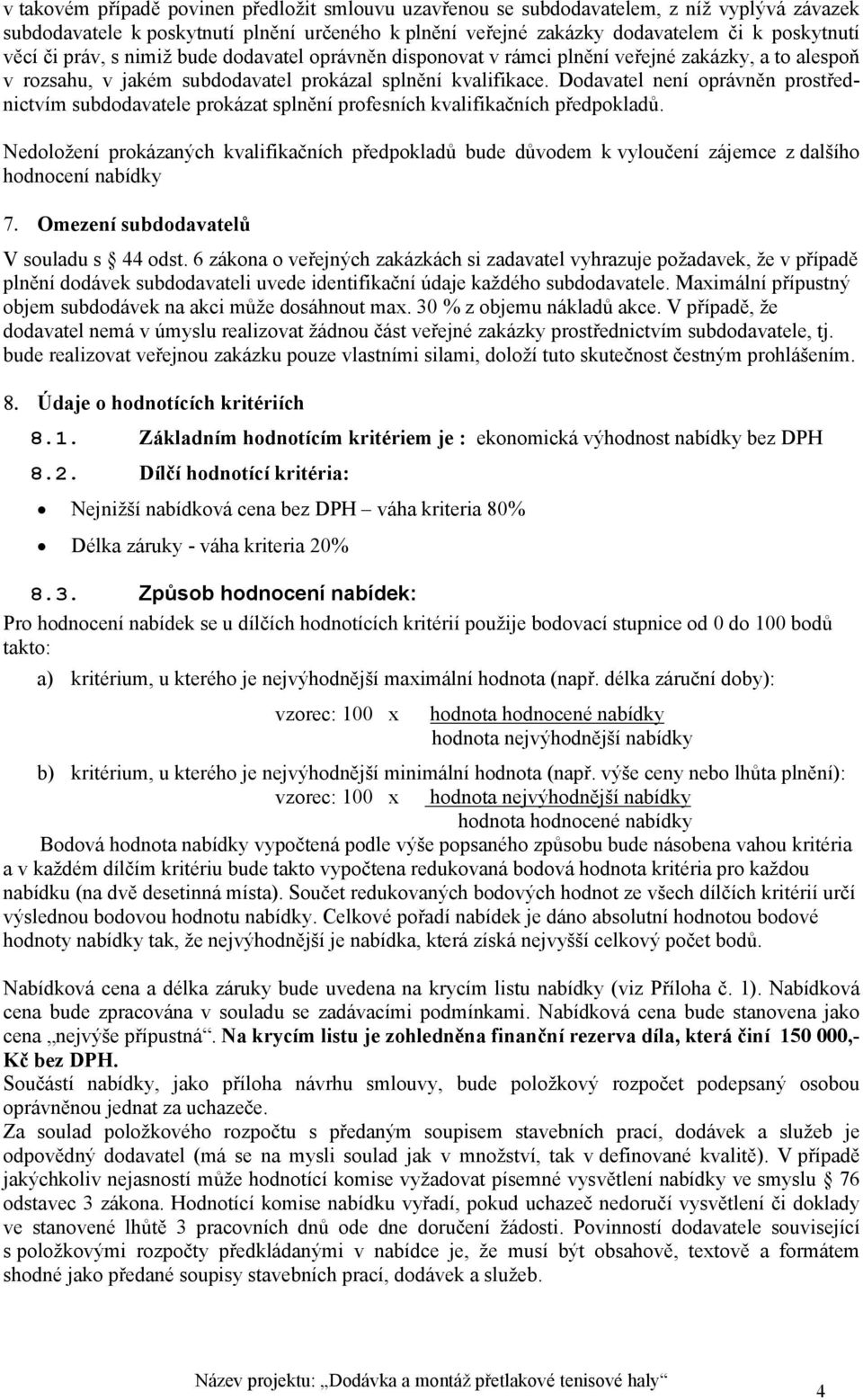 Dodavatel není oprávněn prostřednictvím subdodavatele prokázat splnění profesních kvalifikačních předpokladů.