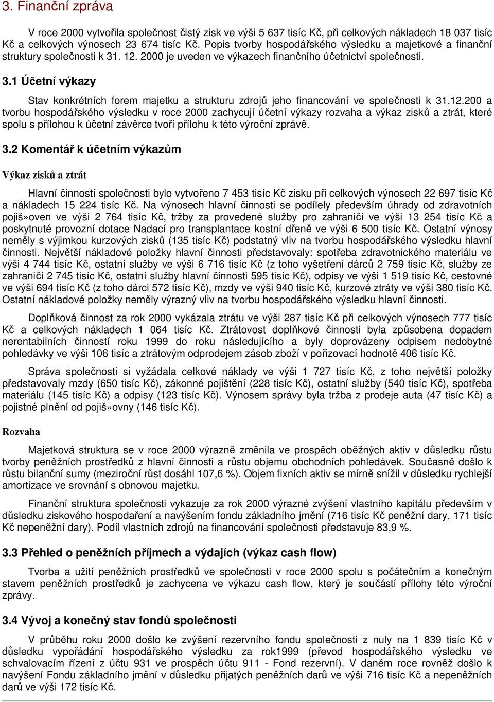 12.200 a tvorbu hospodářského výsledku v roce 2000 zachycují účetní výkazy rozvaha a výkaz zisků a ztrát, které spolu s přílohou k účetní závěrce tvoří přílohu k této výroční zprávě. 3.