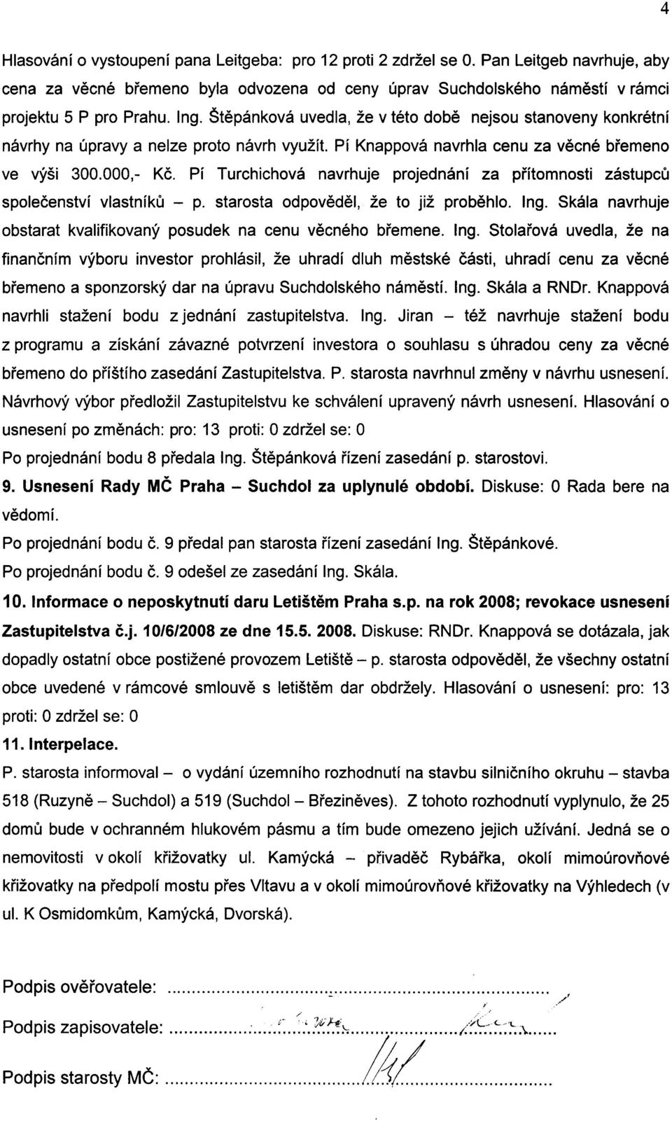 Pi Turchichov6 navrhuje projedn5ni za piitomnosti z6stupc0 spoledenstvi vlastnikt - p. starosta odpov6d6l, 2e to jiz prob6hlo. Ing. Sk6la navrhuje obstarat kvalifikovan!