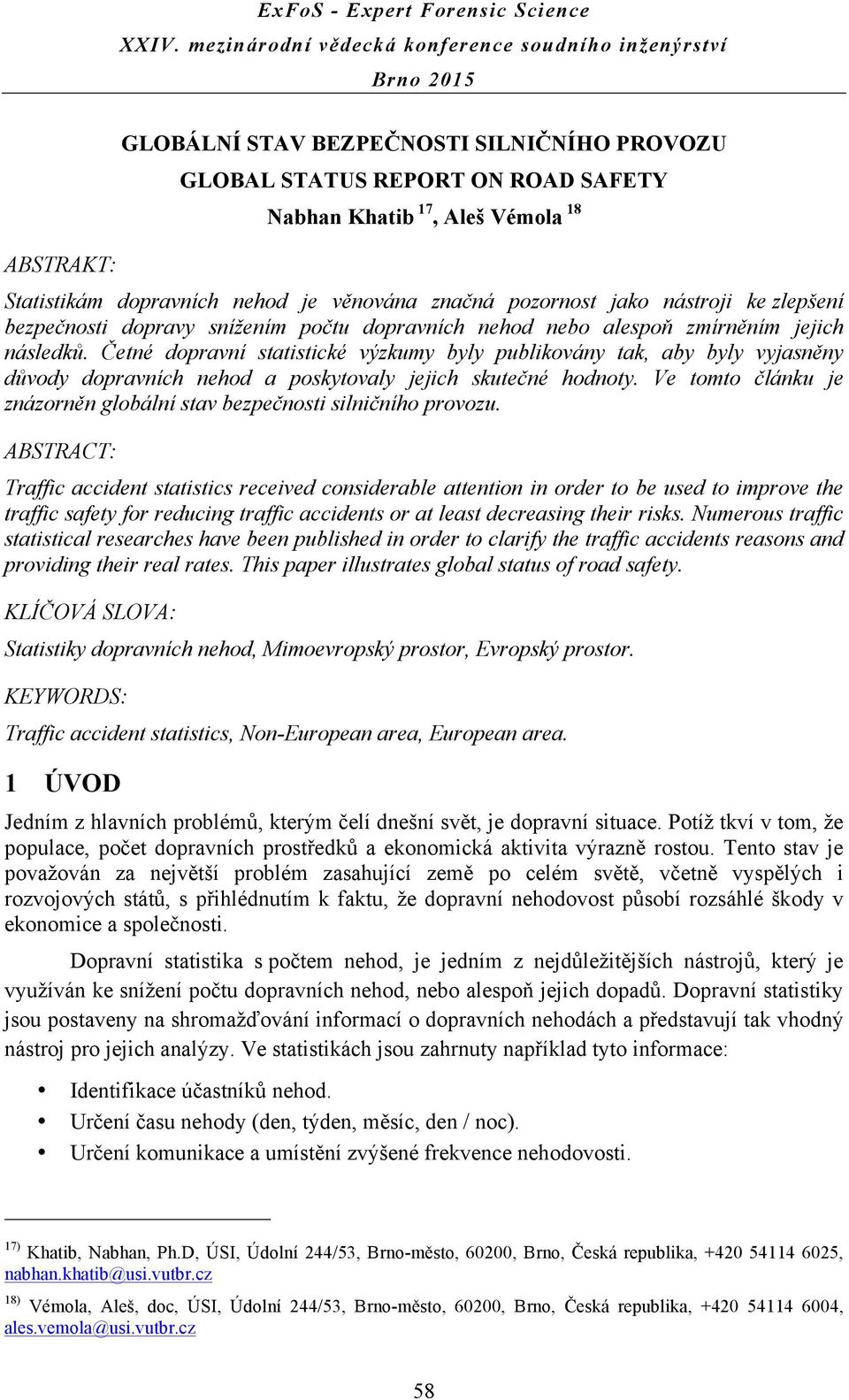 Četné dopravní statistické výzkumy byly publikovány tak, aby byly vyjasněny důvody dopravních nehod a poskytovaly jejich skutečné hodnoty.