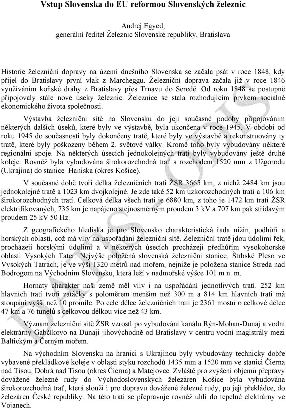 Od roku 1848 se postupně připojovaly stále nové úseky železnic. Železnice se stala rozhodujícím prvkem sociálně ekonomického života společnosti.