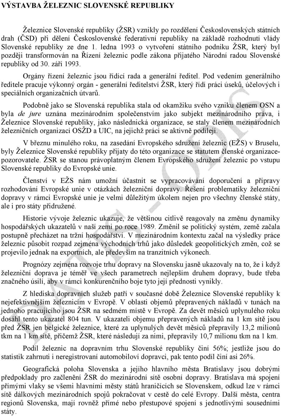 ledna 1993 o vytvoření státního podniku ŽSR, který byl později transformován na Řízení železnic podle zákona přijatého Národní radou Slovenské republiky od 30. září 1993.