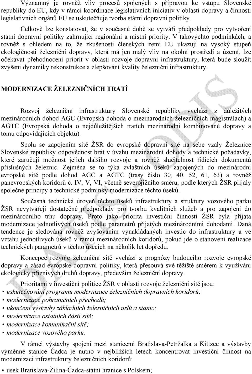 V takovýchto podmínkách, a rovněž s ohledem na to, že zkušenosti členských zemí EU ukazují na vysoký stupeň ekologičnosti železniční dopravy, která má jen malý vliv na okolní prostředí a území, lze