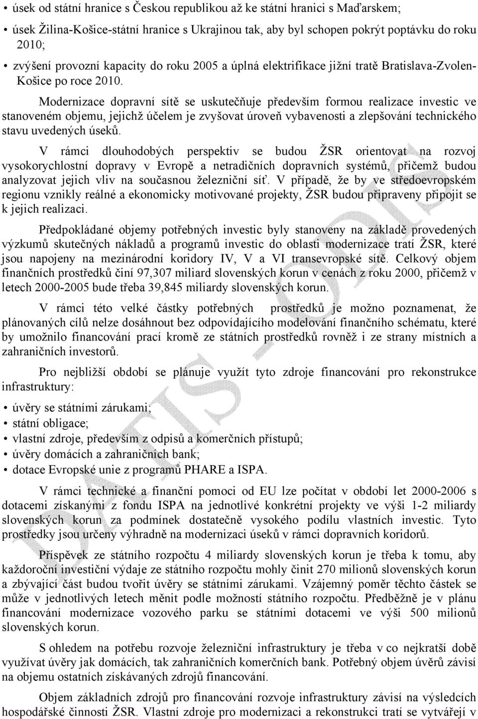 Modernizace dopravní sítě se uskutečňuje především formou realizace investic ve stanoveném objemu, jejichž účelem je zvyšovat úroveň vybavenosti a zlepšování technického stavu uvedených úseků.