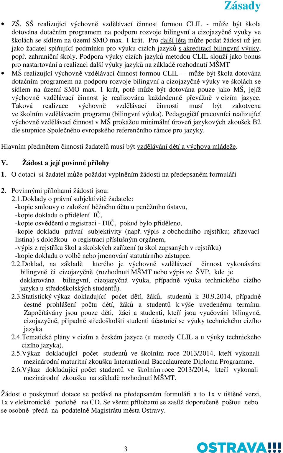 Podpora výuky cizích jazyků metodou CLIL slouží jako bonus pro nastartování a realizaci další výuky jazyků na základě rozhodnutí MŠMT MŠ realizující výchovně vzdělávací činnost formou CLIL může být