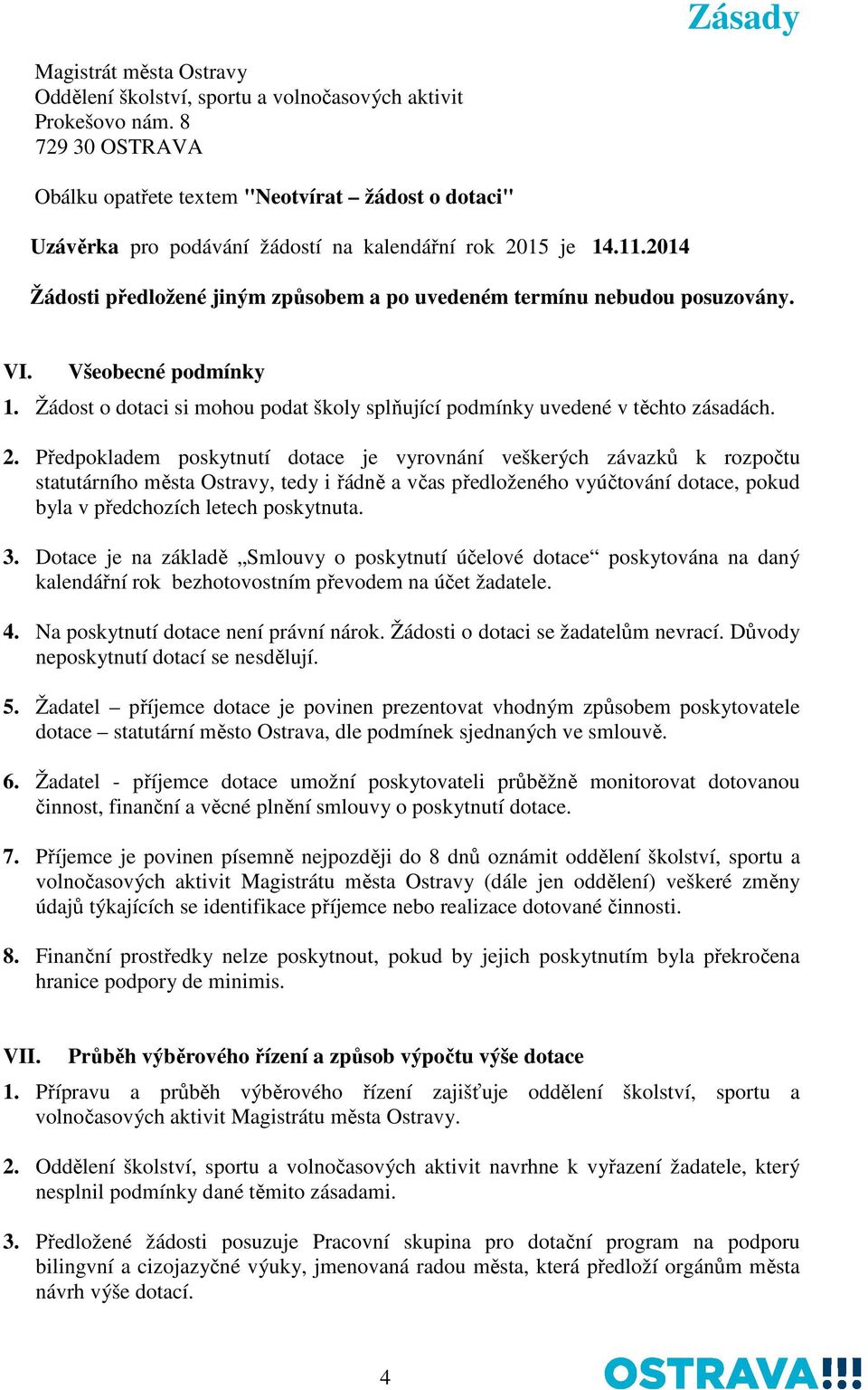 2014 Žádosti předložené jiným způsobem a po uvedeném termínu nebudou posuzovány. VI. Všeobecné podmínky 1. Žádost o dotaci si mohou podat školy splňující podmínky uvedené v těchto zásadách. 2.