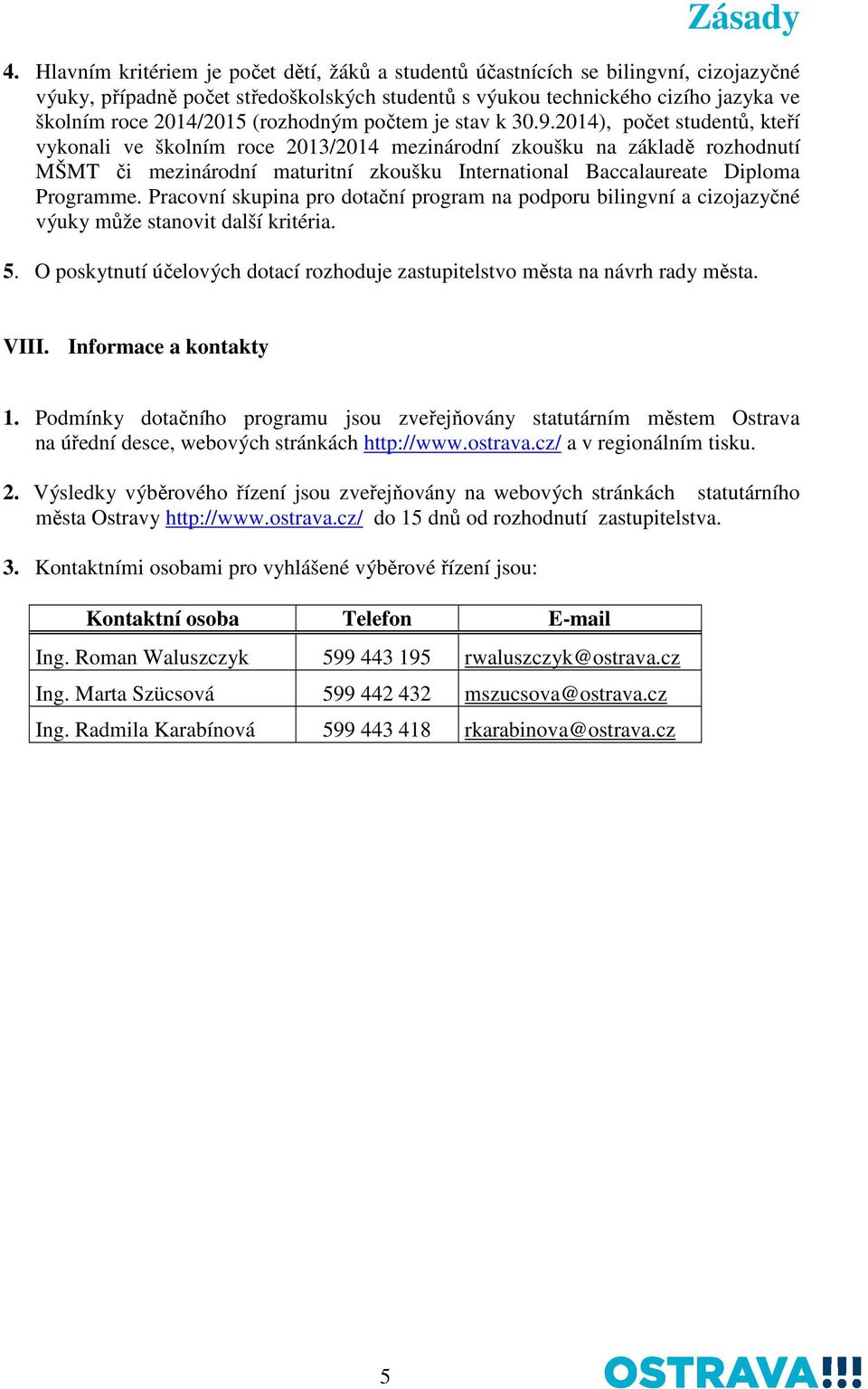 2014), počet studentů, kteří vykonali ve školním roce 2013/2014 mezinárodní zkoušku na základě rozhodnutí MŠMT či mezinárodní maturitní zkoušku International Baccalaureate Diploma Programme.