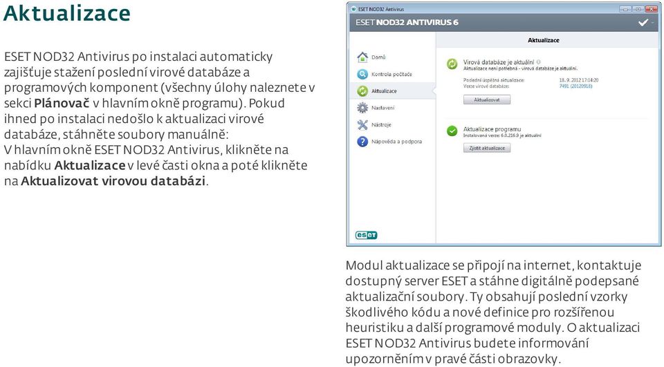 pokud ihned po instalaci nedošlo k aktualizaci virové databáze, stáhněte soubory manuálně: V hlavním okně ESET NOD32 Antivirus, klikněte na nabídku Aktualizace v levé časti okna a poté